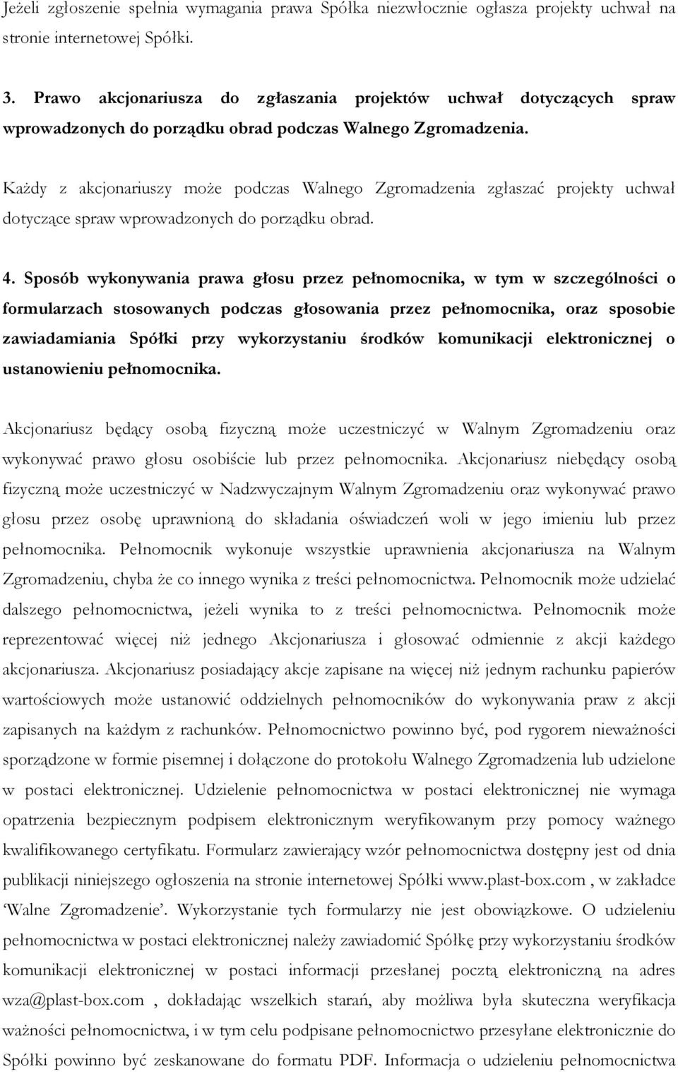 Każdy z akcjonariuszy może podczas Walnego Zgromadzenia zgłaszać projekty uchwał dotyczące spraw wprowadzonych do porządku obrad. 4.