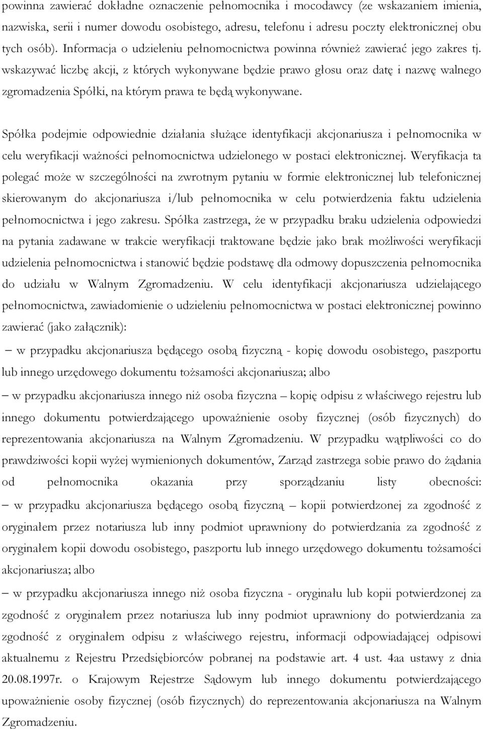 wskazywać liczbę akcji, z których wykonywane będzie prawo głosu oraz datę i nazwę walnego zgromadzenia Spółki, na którym prawa te będą wykonywane.