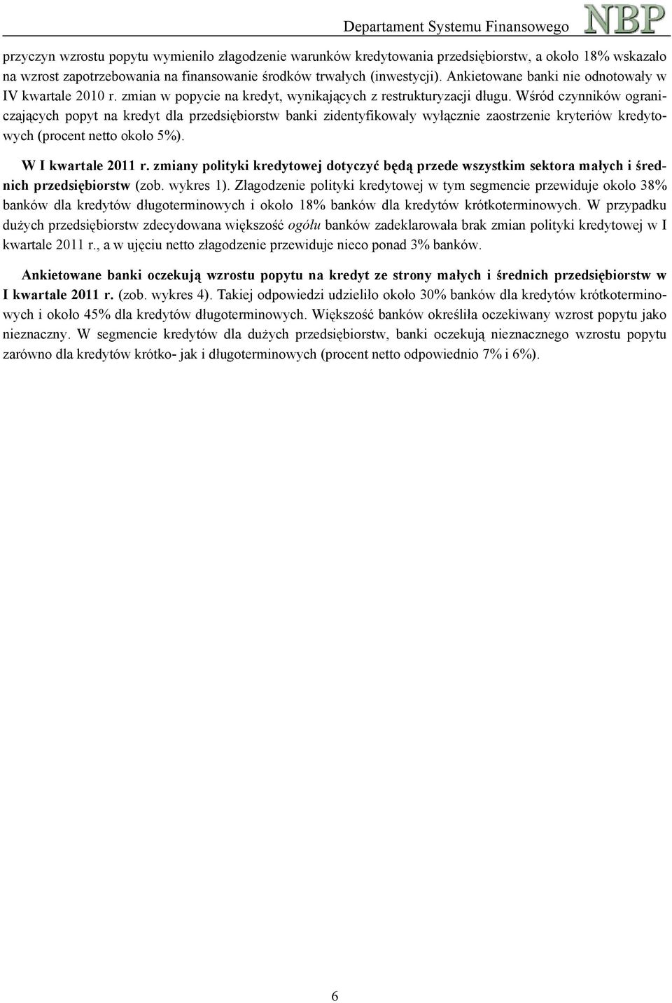 Wśród czynników ograniczających popyt na kredyt dla przedsiębiorstw banki zidentyfikowały wyłącznie zaostrzenie kryteriów kredytowych (procent netto około 5%). W I kwartale 2011 r.