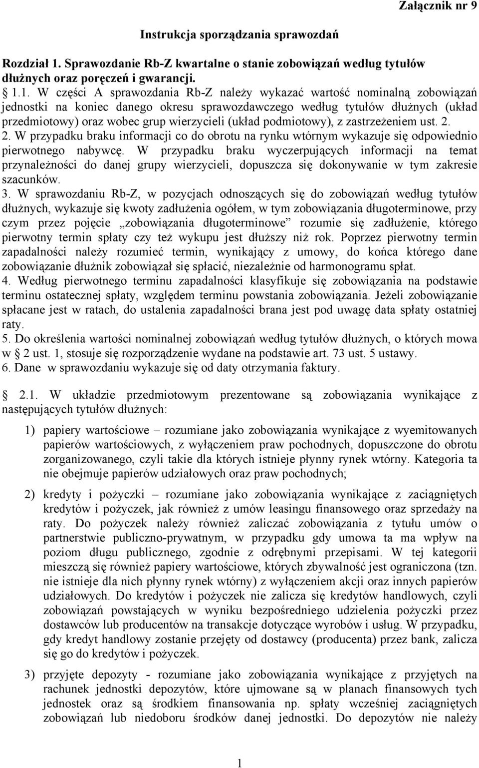 1. W części A sprawozdania Rb-Z należy wykazać wartość nominalną zobowiązań jednostki na koniec danego okresu sprawozdawczego według tytułów dłużnych (układ przedmiotowy) oraz wobec grup wierzycieli