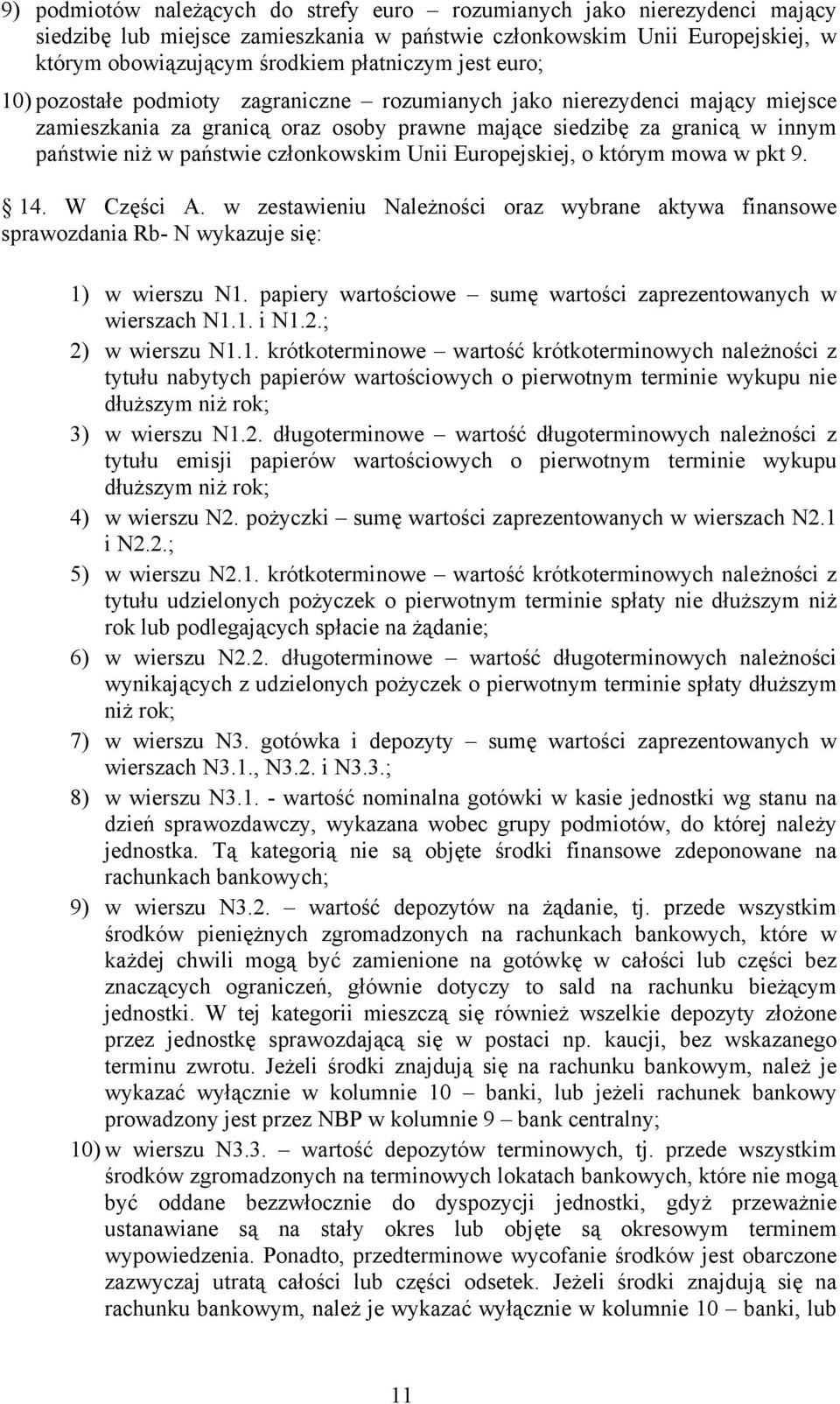 członkowskim Unii Europejskiej, o którym mowa w pkt 9. 14. W Części A. w zestawieniu Należności oraz wybrane aktywa finansowe sprawozdania Rb- N wykazuje się: 1) w wierszu N1.