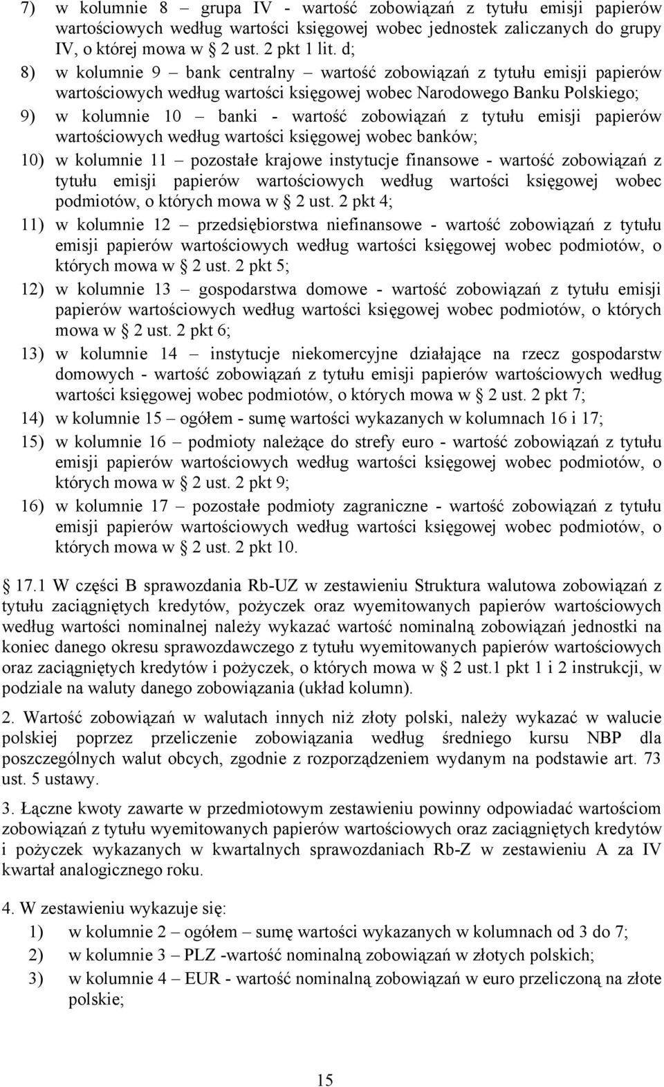 tytułu emisji papierów wartościowych według wartości księgowej wobec banków; 10) w kolumnie 11 pozostałe krajowe instytucje finansowe - wartość zobowiązań z tytułu emisji papierów wartościowych