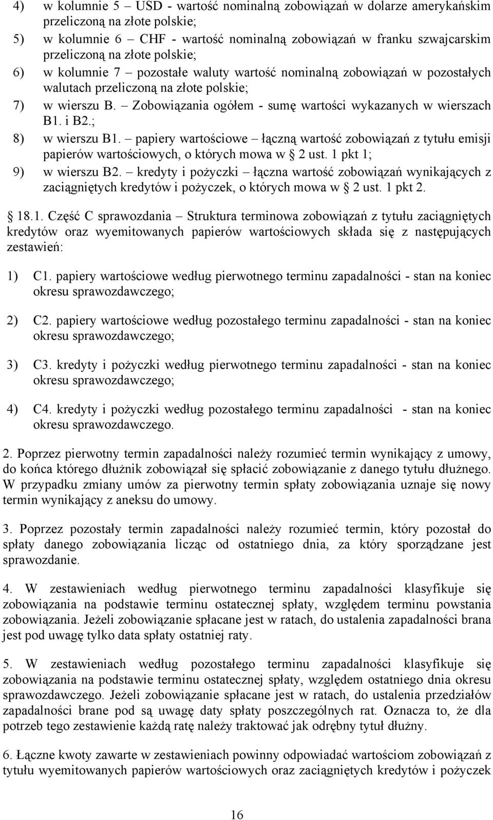 Zobowiązania ogółem - sumę wartości wykazanych w wierszach B1. i B2.; 8) w wierszu B1. papiery wartościowe łączną wartość zobowiązań z tytułu emisji papierów wartościowych, o których mowa w 2 ust.