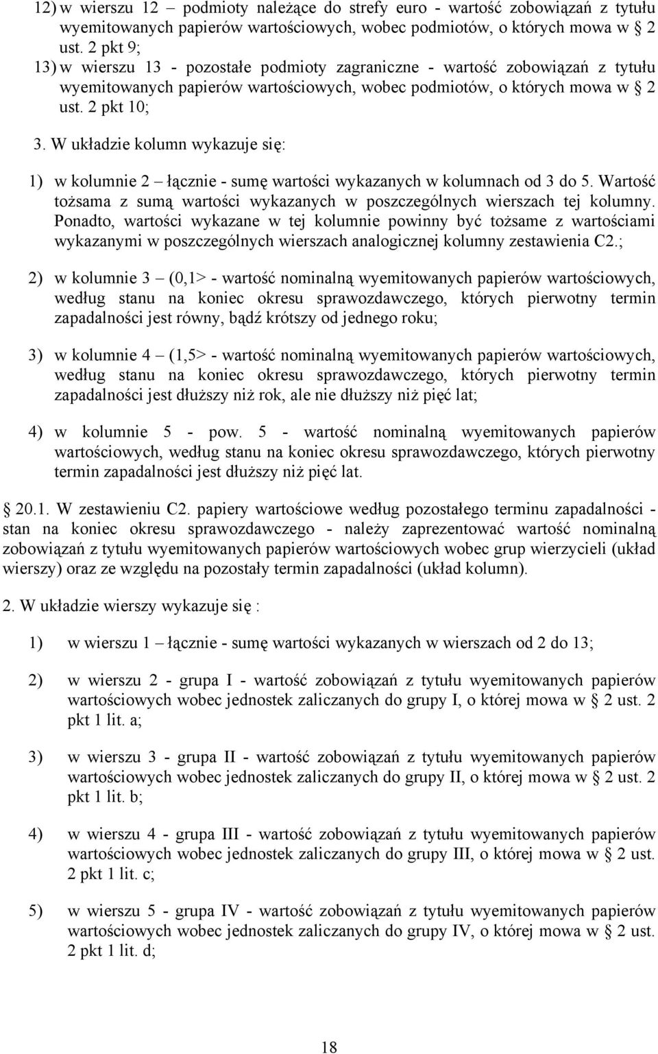 W układzie kolumn wykazuje się: 1) w kolumnie 2 łącznie - sumę wartości wykazanych w kolumnach od 3 do 5. Wartość tożsama z sumą wartości wykazanych w poszczególnych wierszach tej kolumny.