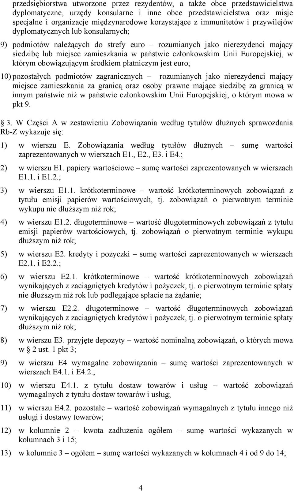 członkowskim Unii Europejskiej, w którym obowiązującym środkiem płatniczym jest euro; 10) pozostałych podmiotów zagranicznych rozumianych jako nierezydenci mający miejsce zamieszkania za granicą oraz