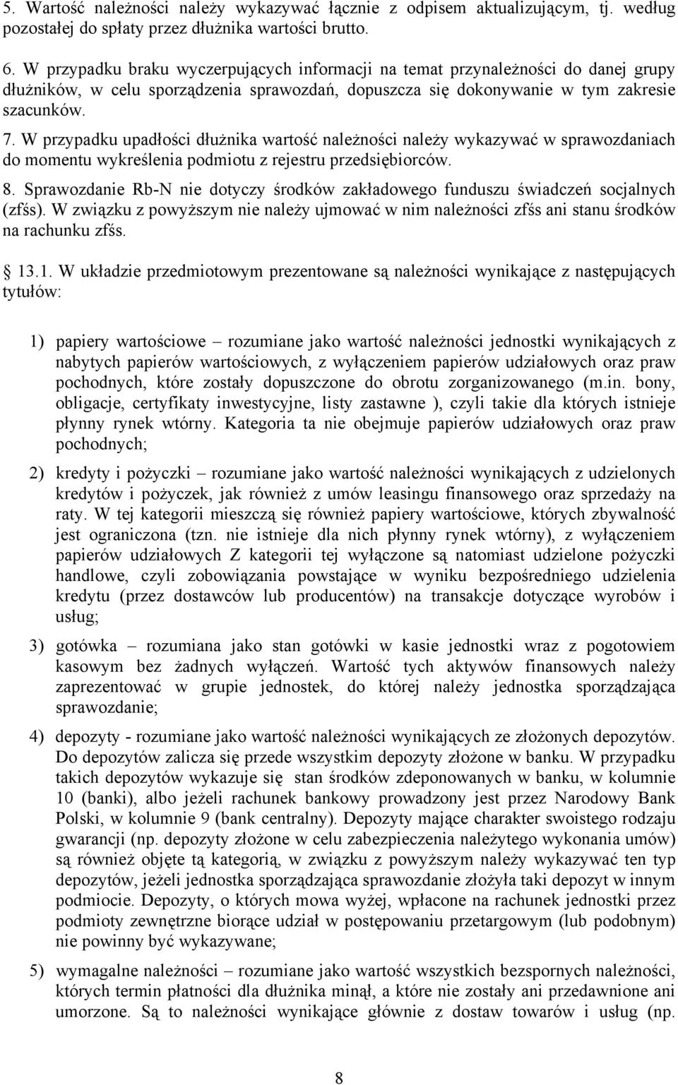 W przypadku upadłości dłużnika wartość należności należy wykazywać w sprawozdaniach do momentu wykreślenia podmiotu z rejestru przedsiębiorców. 8.