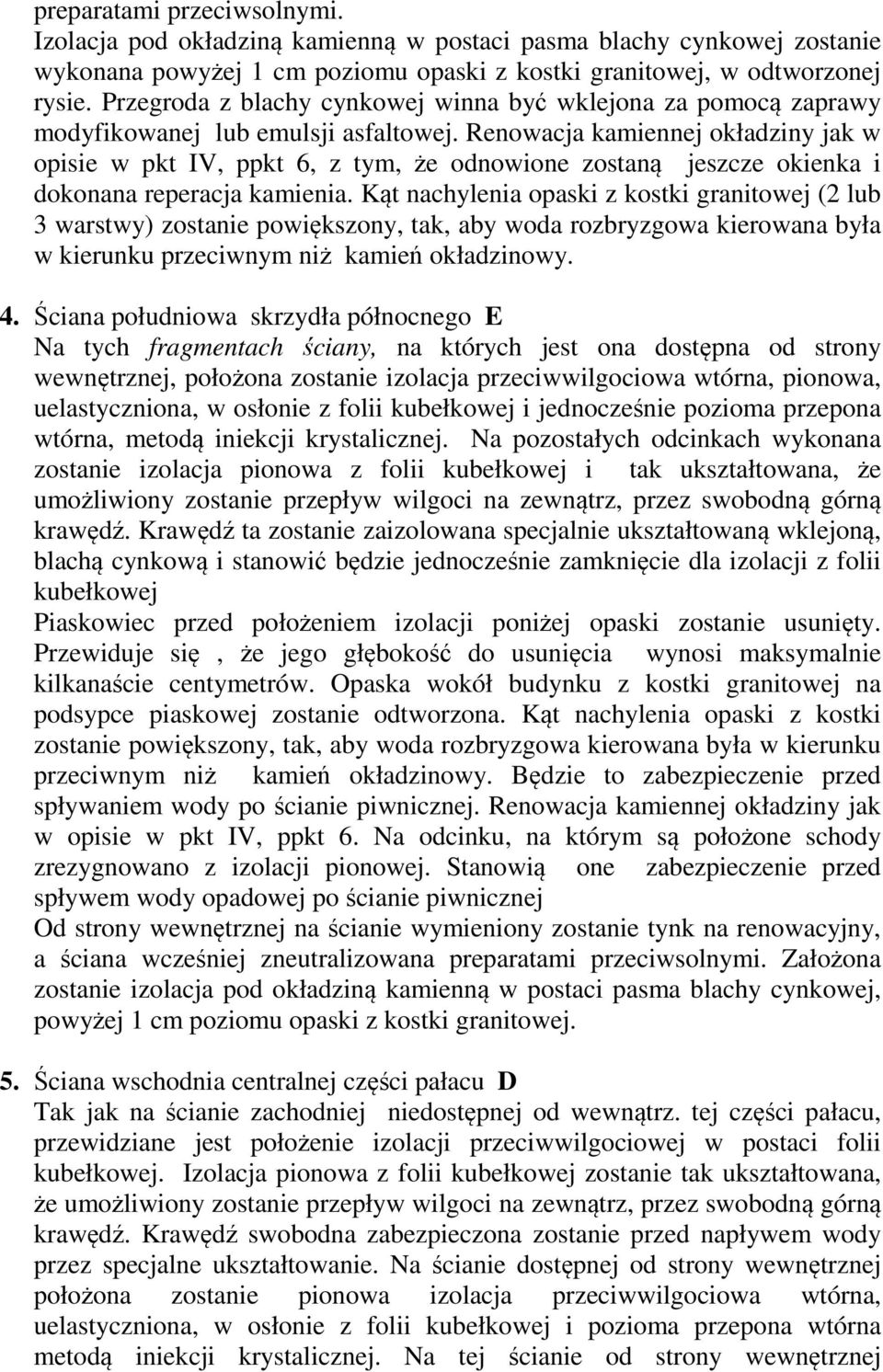 Renowacja kamiennej okładziny jak w opisie w pkt IV, ppkt 6, z tym, że odnowione zostaną jeszcze okienka i dokonana reperacja kamienia.