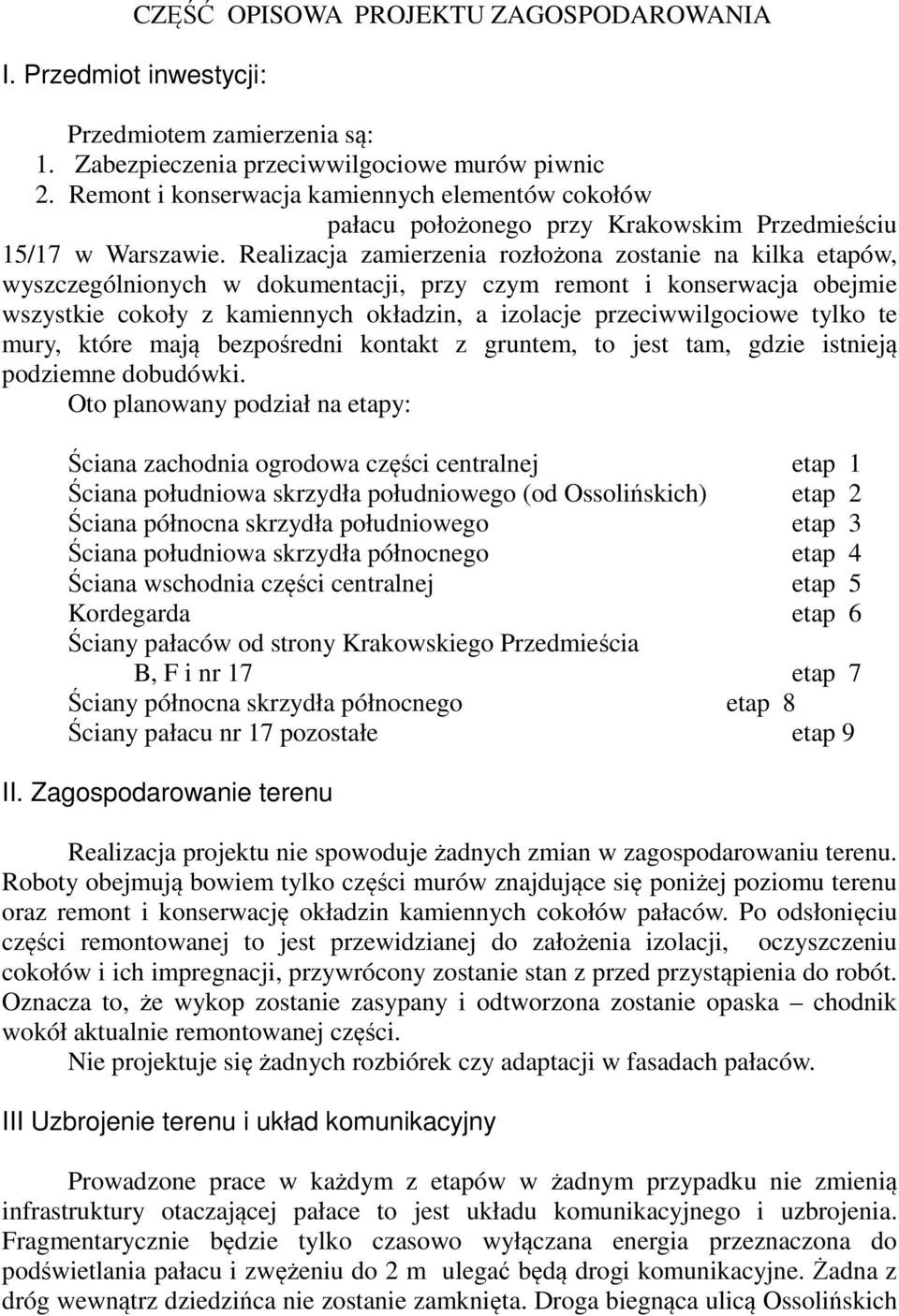 Realizacja zamierzenia rozłożona zostanie na kilka etapów, wyszczególnionych w dokumentacji, przy czym remont i konserwacja obejmie wszystkie cokoły z kamiennych okładzin, a izolacje