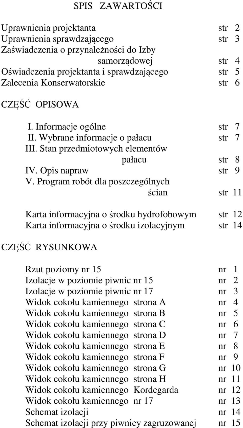 Program robót dla poszczególnych ścian str 11 Karta informacyjna o środku hydrofobowym str 12 Karta informacyjna o środku izolacyjnym str 14 CZĘŚĆ RYSUNKOWA Rzut poziomy nr 15 nr 1 Izolacje w