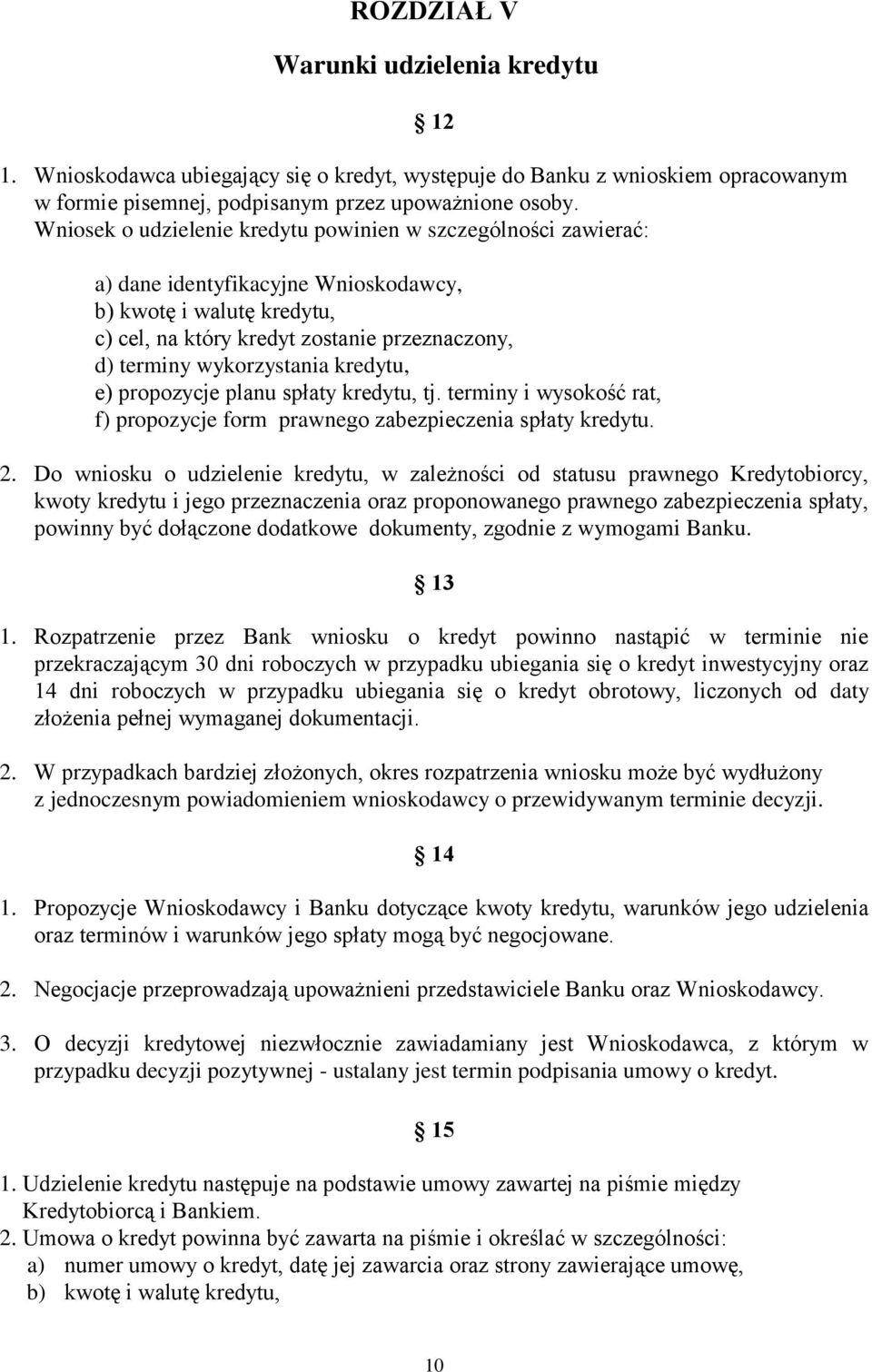 wykorzystania kredytu, e) propozycje planu spłaty kredytu, tj. terminy i wysokość rat, f) propozycje form prawnego zabezpieczenia spłaty kredytu. 2.