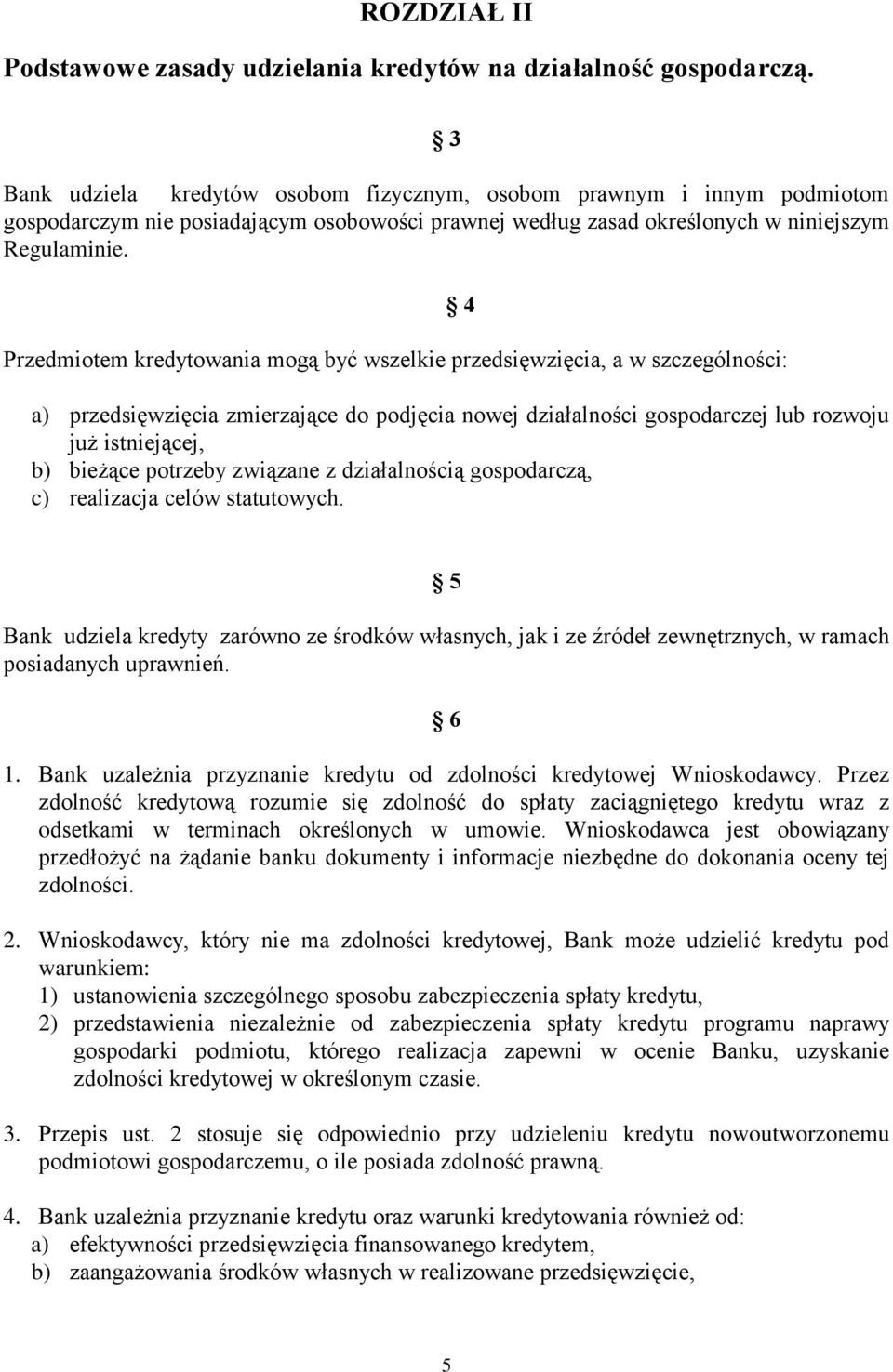 Przedmiotem kredytowania mogą być wszelkie przedsięwzięcia, a w szczególności: 4 a) przedsięwzięcia zmierzające do podjęcia nowej działalności gospodarczej lub rozwoju już istniejącej, b) bieżące