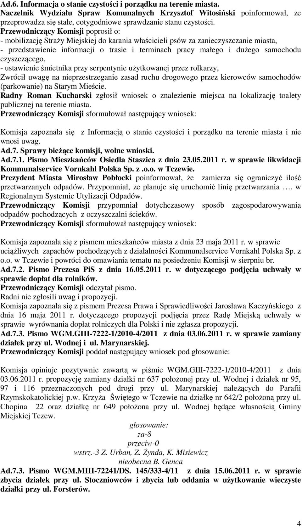 Przewodniczący Komisji poprosił o: - mobilizację StraŜy Miejskiej do karania właścicieli psów za zanieczyszczanie miasta, - przedstawienie informacji o trasie i terminach pracy małego i duŝego