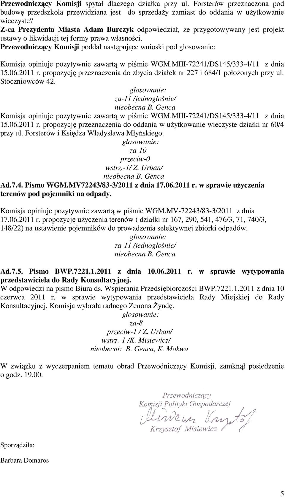 Przewodniczący Komisji poddał następujące wnioski pod Komisja opiniuje pozytywnie zawartą w piśmie WGM.MIII-72241/DS145/333-4/11 z dnia 15.06.2011 r.