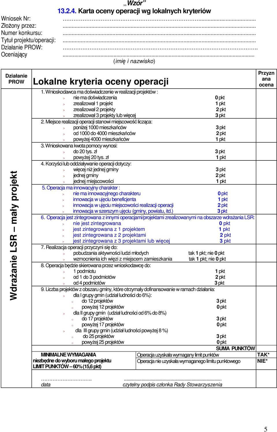 zł 1 pkt 4. Korzyści lub oddziaływanie operacji dotyczy: > więcej niż jednej gminy 3 pkt > jednej gminy 2 pkt > jednej miejscowości 1 pkt 7.