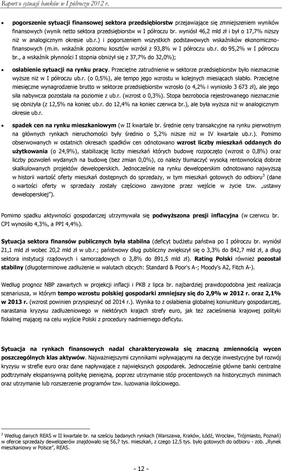 r. do 95,2% w I półroczu br., a wskaźnik płynności I stopnia obniżył się z 37,7% do 32,0%); osłabienie sytuacji na rynku pracy.