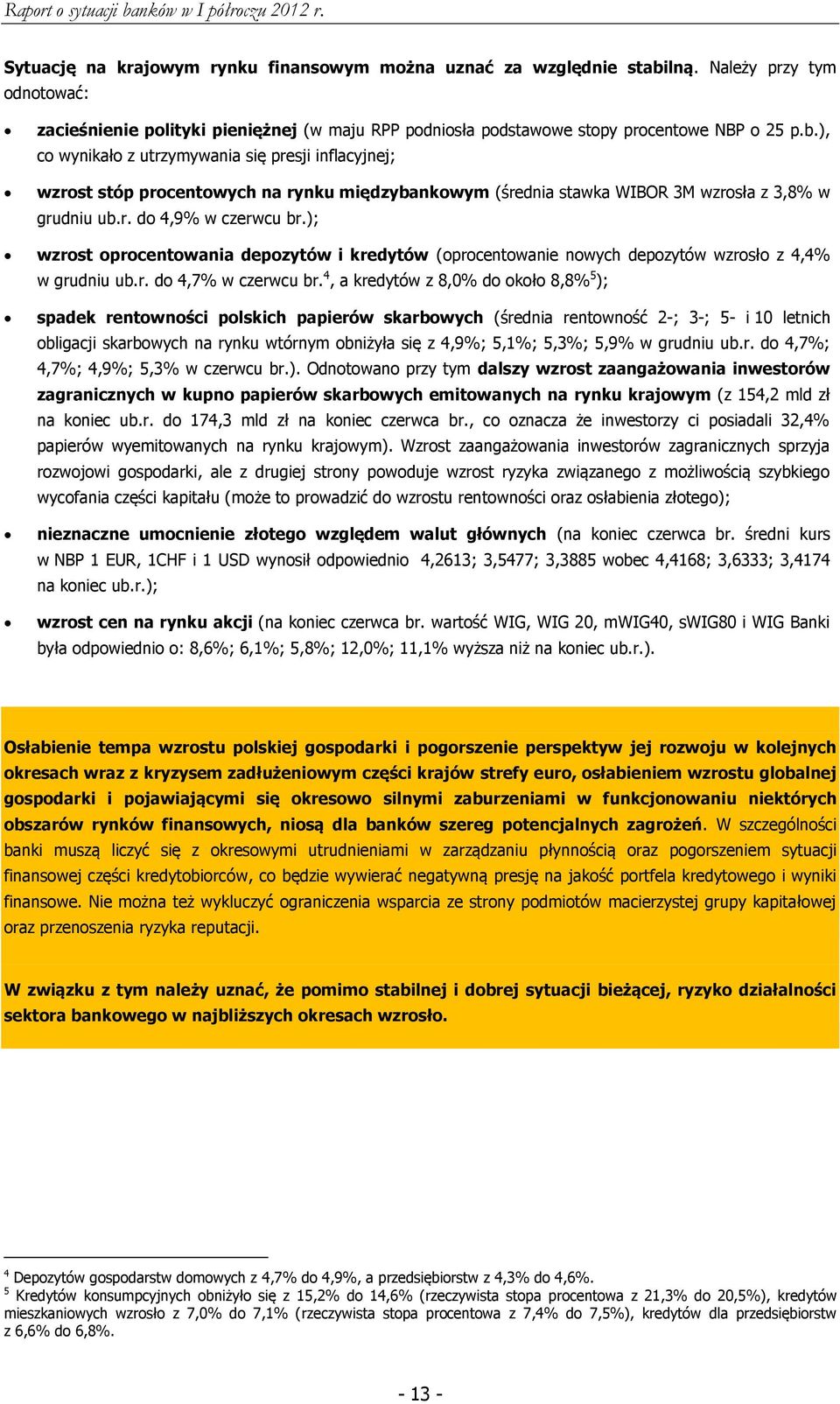 ), co wynikało z utrzymywania się presji inflacyjnej; wzrost stóp procentowych na rynku międzybankowym (średnia stawka WIBOR 3M wzrosła z 3,8% w grudniu ub.r. do 4,9% w czerwcu br.