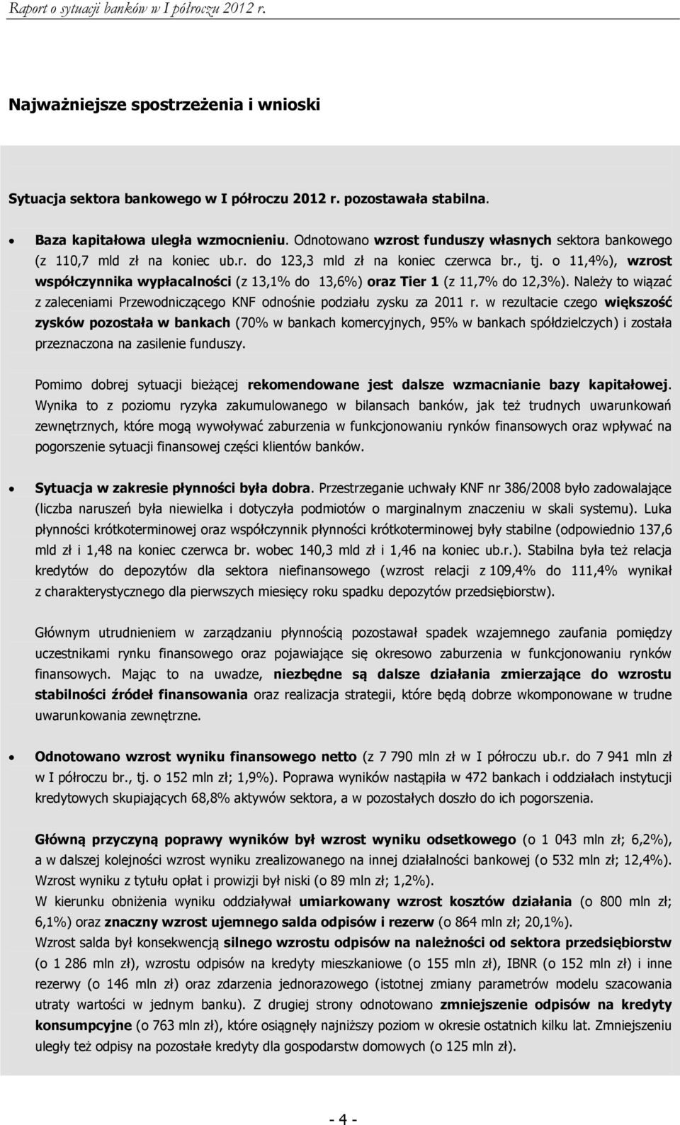 o 11,4%), wzrost współczynnika wypłacalności (z 13,1% do 13,6%) oraz Tier 1 (z 11,7% do 12,3%). Należy to wiązać z zaleceniami Przewodniczącego KNF odnośnie podziału zysku za 2011 r.