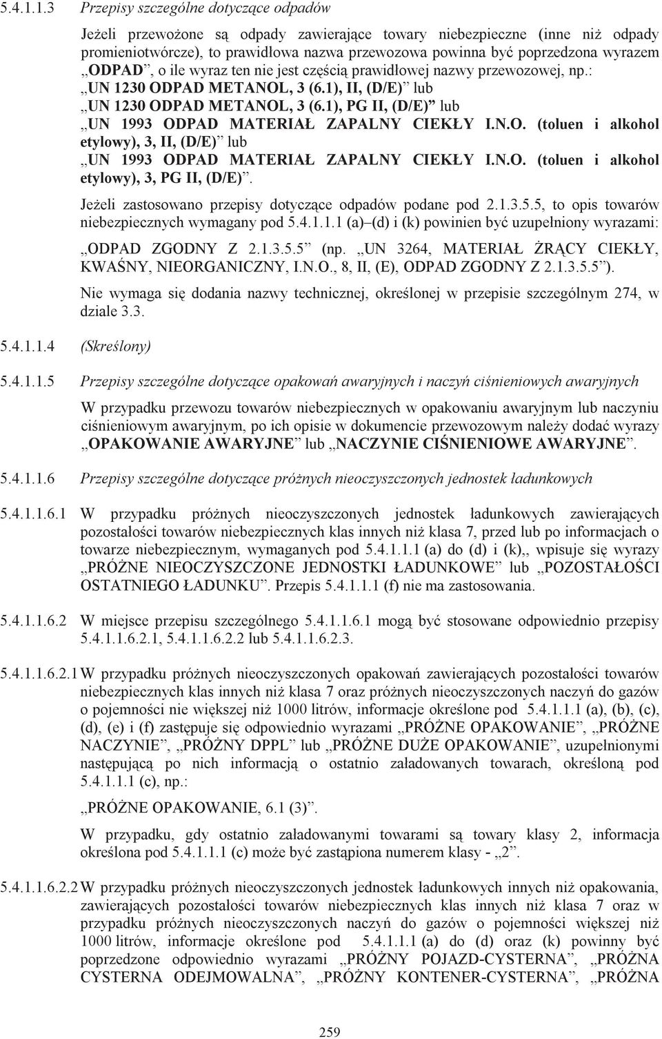 4 (Skreślony) Jeżeli przewożone są odpady zawierające towary niebezpieczne (inne niż odpady promieniotwórcze), to prawidłowa nazwa przewozowa powinna być poprzedzona wyrazem ODPAD, o ile wyraz ten