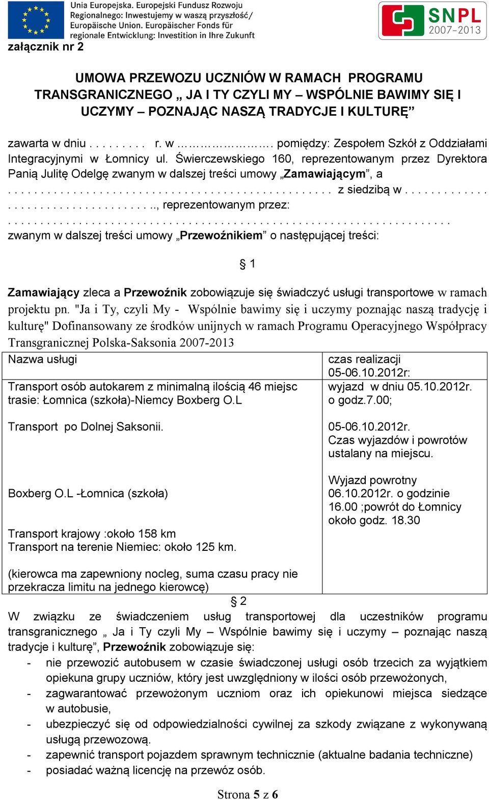 Świerczewskiego 160, reprezentowanym przez Dyrektora Panią Julitę Odelgę zwanym w dalszej treści umowy Zamawiającym, a.................................................. z siedzibą w.