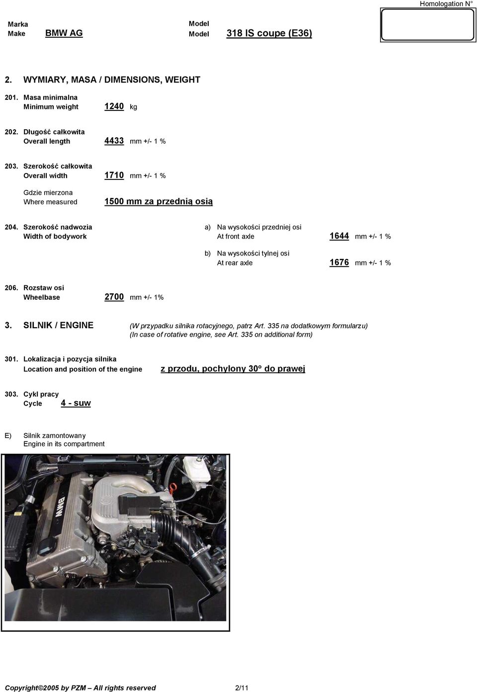 Szerokość nadwozia a) Na wysokości przedj osi Width of bodywork At front axle 1644 mm +/- 1 % b) Na wysokości tylnej osi At rear axle 1676 mm +/- 1 % 206. Rozstaw osi Wheelbase 2700 mm +/- 1% 3.