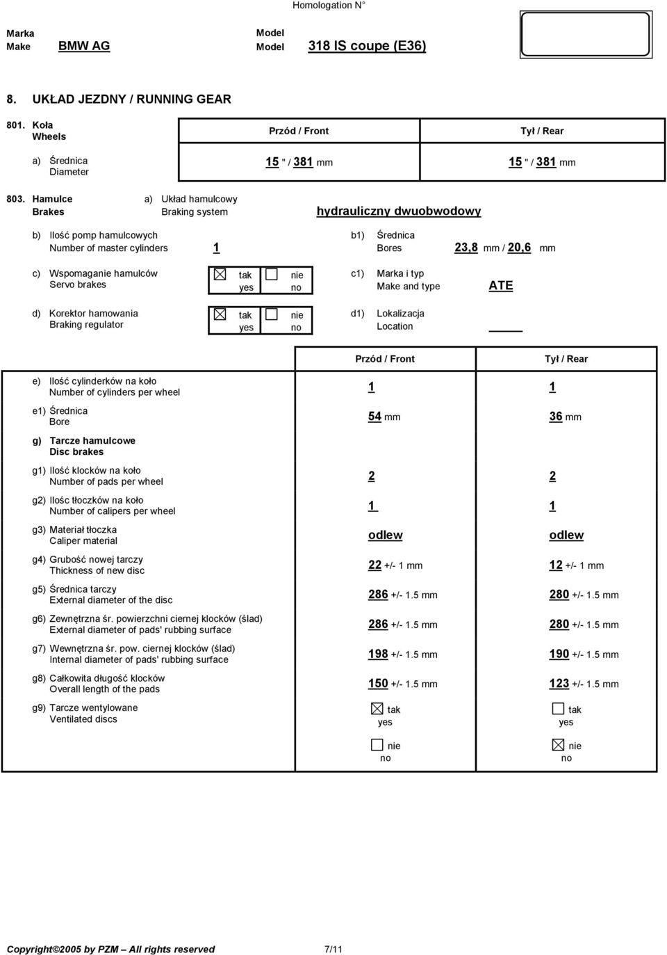 c1) i typ and type ATE d) Korektor hamowania Braking regulator d1) Lokalizacja Location e) Ilość cylinderków na koło Number of cylinders per wheel 1 1 e1) Średnica Bore 54 mm 36 mm g) Tarcze