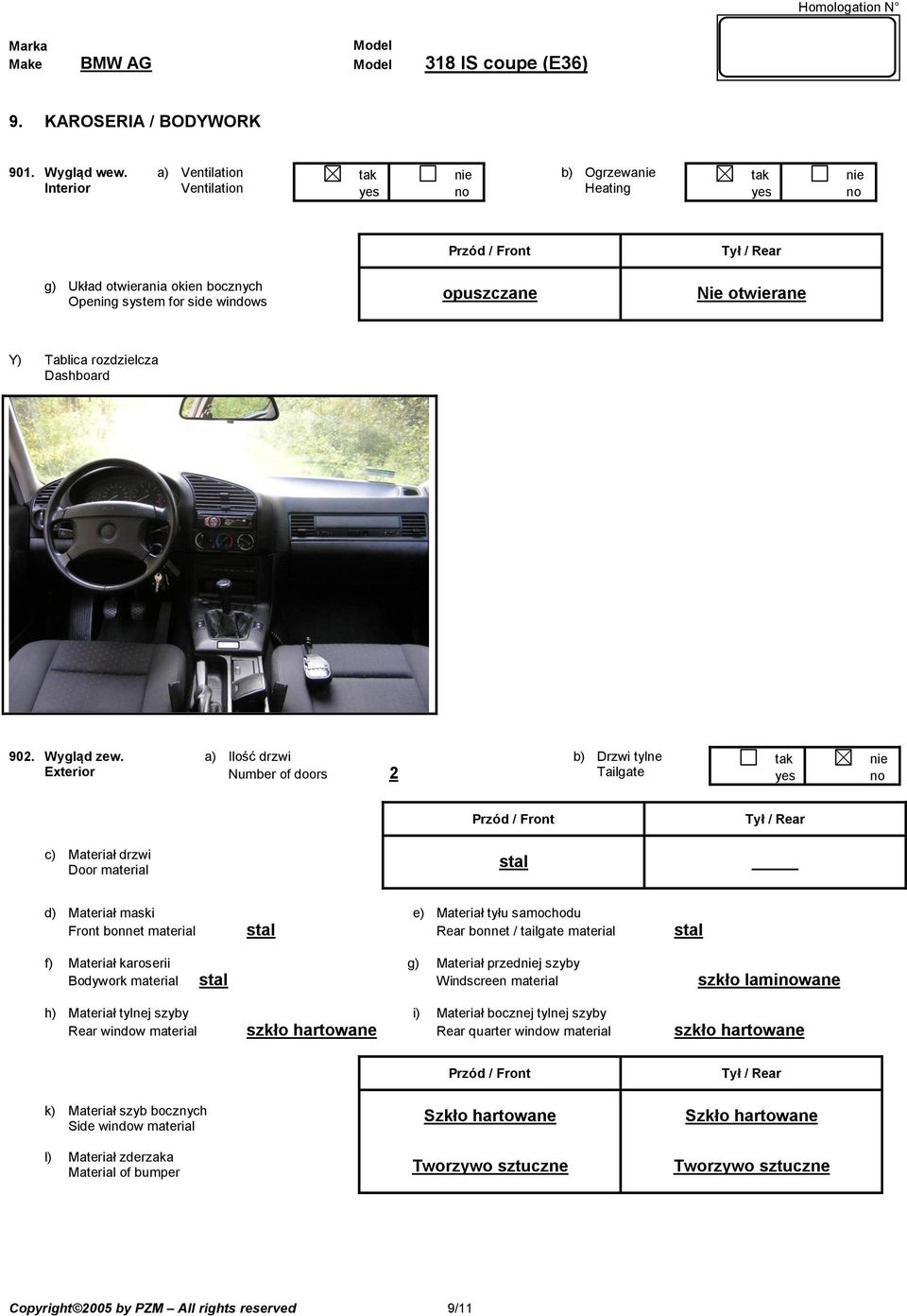 Exterior a) Ilość drzwi Number of doors 2 b) Drzwi tylne Tailgate c) Materiał drzwi Door material stal d) Materiał maski e) Materiał tyłu samochodu Front bonnet material stal Rear bonnet / tailgate