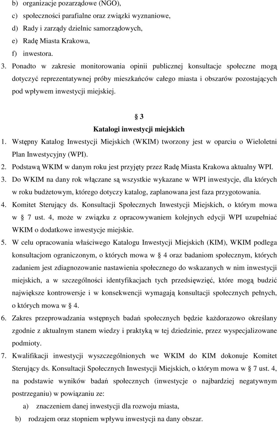 3 Katalogi inwestycji miejskich 1. Wstępny Katalog Inwestycji Miejskich (WKIM) tworzony jest w oparciu o Wieloletni Plan Inwestycyjny (WPI). 2.