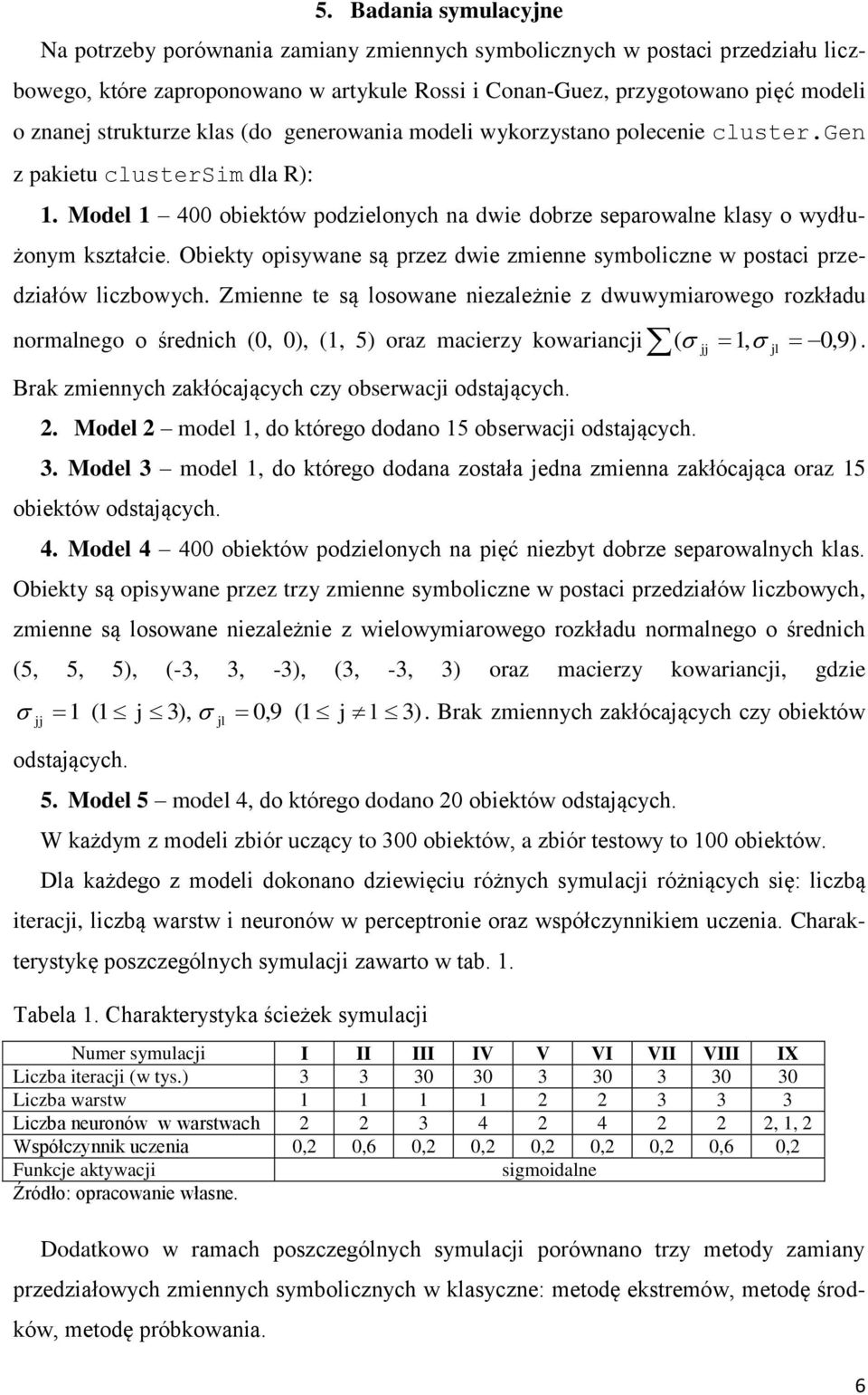 Obiekty opisywane są przez dwie zmienne symboliczne w postaci przedziałów liczbowych.