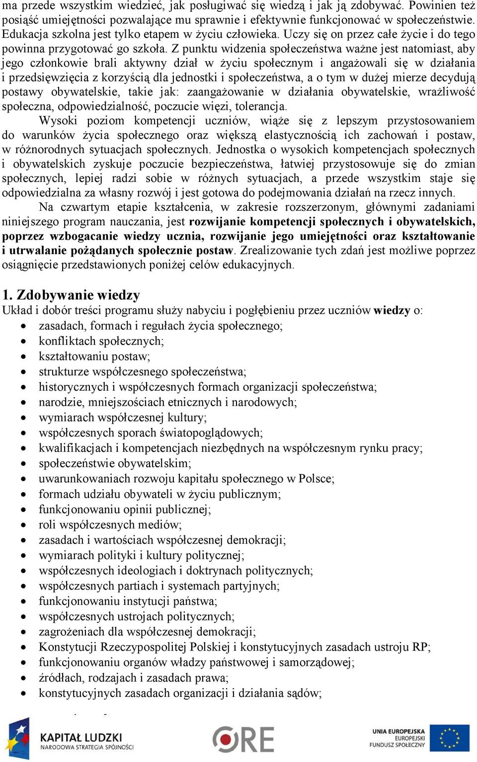 Z punktu widzenia społeczeństwa waŝne jest natomiast, aby jego członkowie brali aktywny dział w Ŝyciu społecznym i angaŝowali się w działania i przedsięwzięcia z korzyścią dla jednostki i