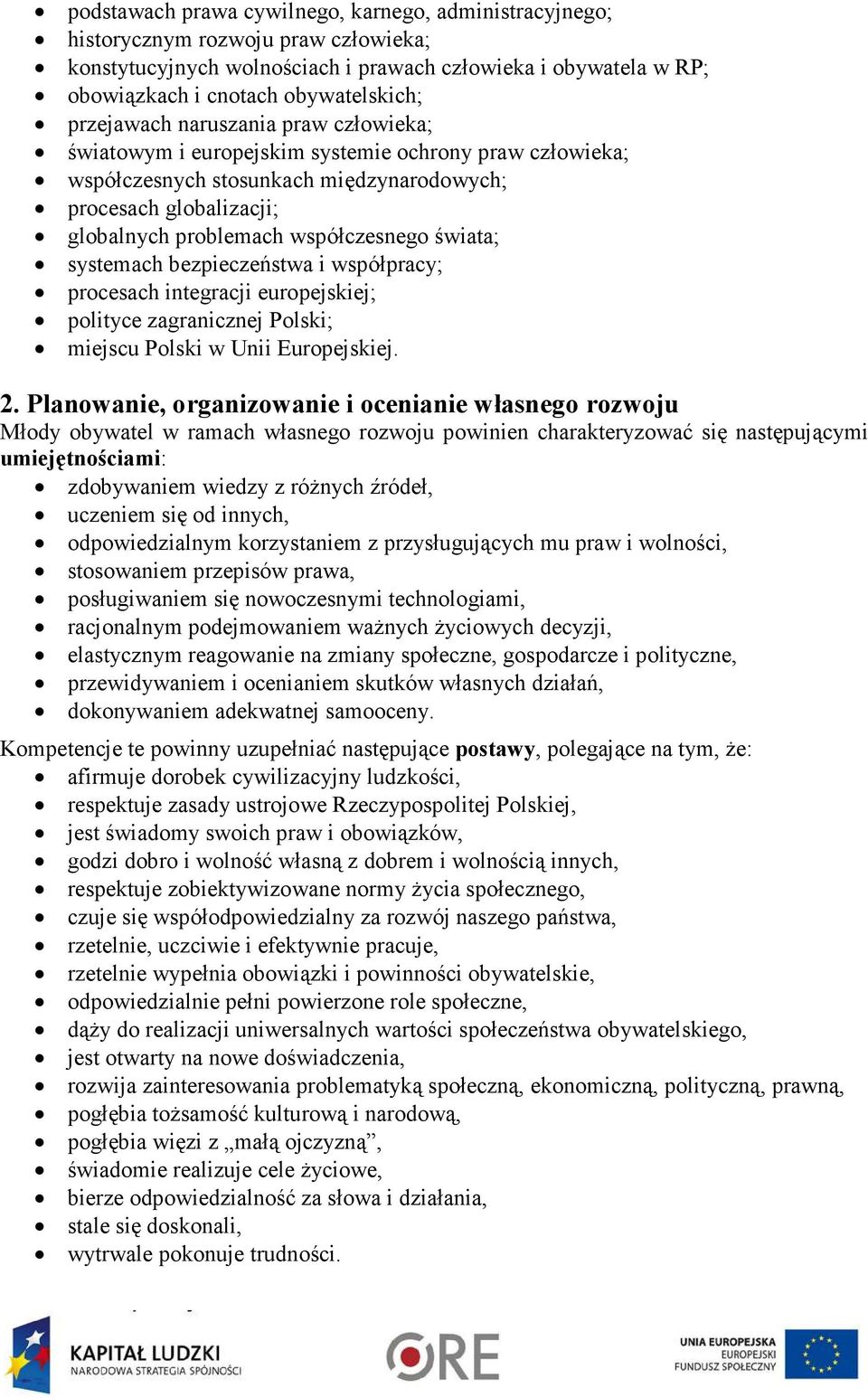 świata; systemach bezpieczeństwa i współpracy; procesach integracji europejskiej; polityce zagranicznej Polski; miejscu Polski w Unii Europejskiej. 2.