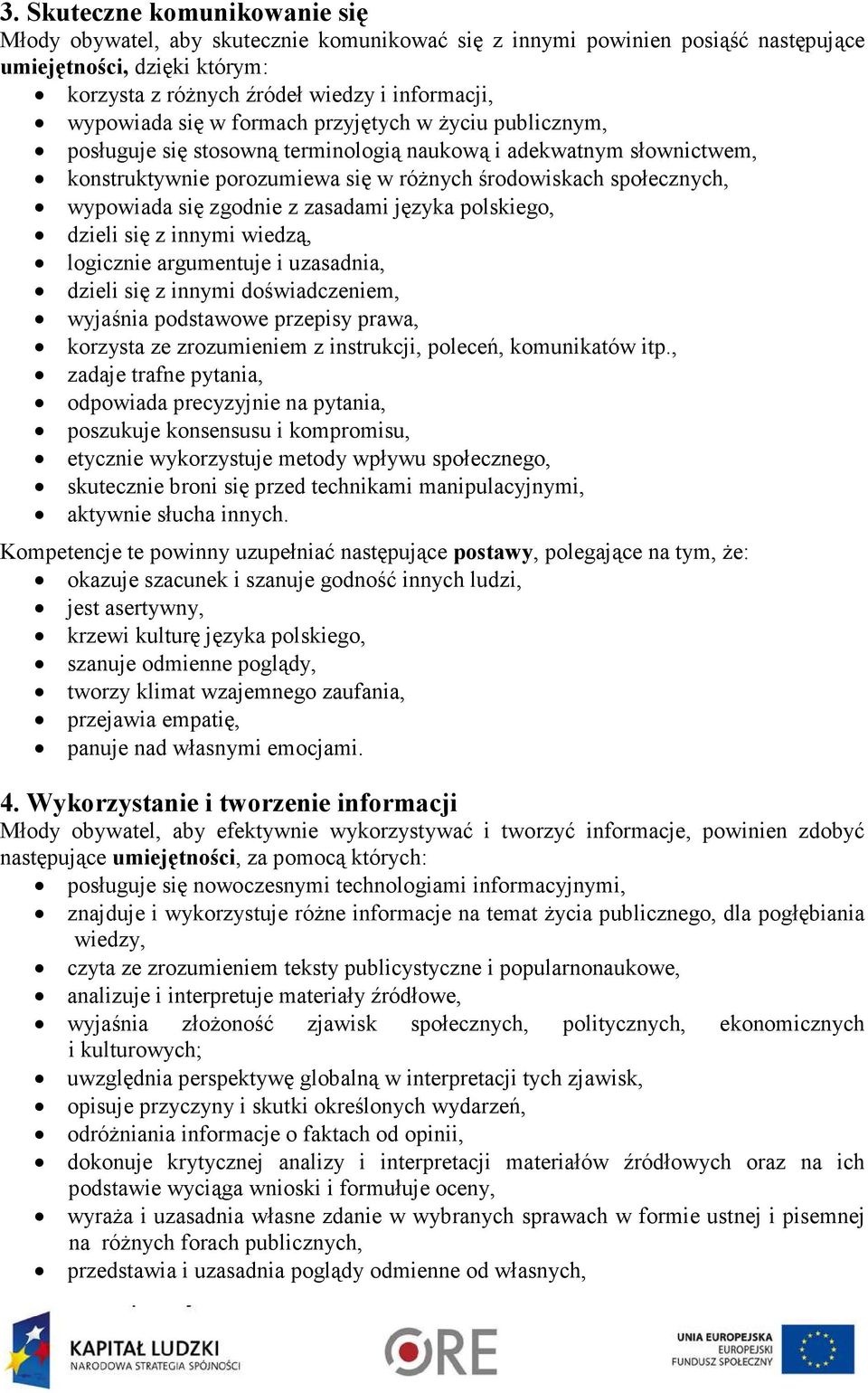 wypowiada się zgodnie z zasadami języka polskiego, dzieli się z innymi wiedzą, logicznie argumentuje i uzasadnia, dzieli się z innymi doświadczeniem, wyjaśnia podstawowe przepisy prawa, korzysta ze