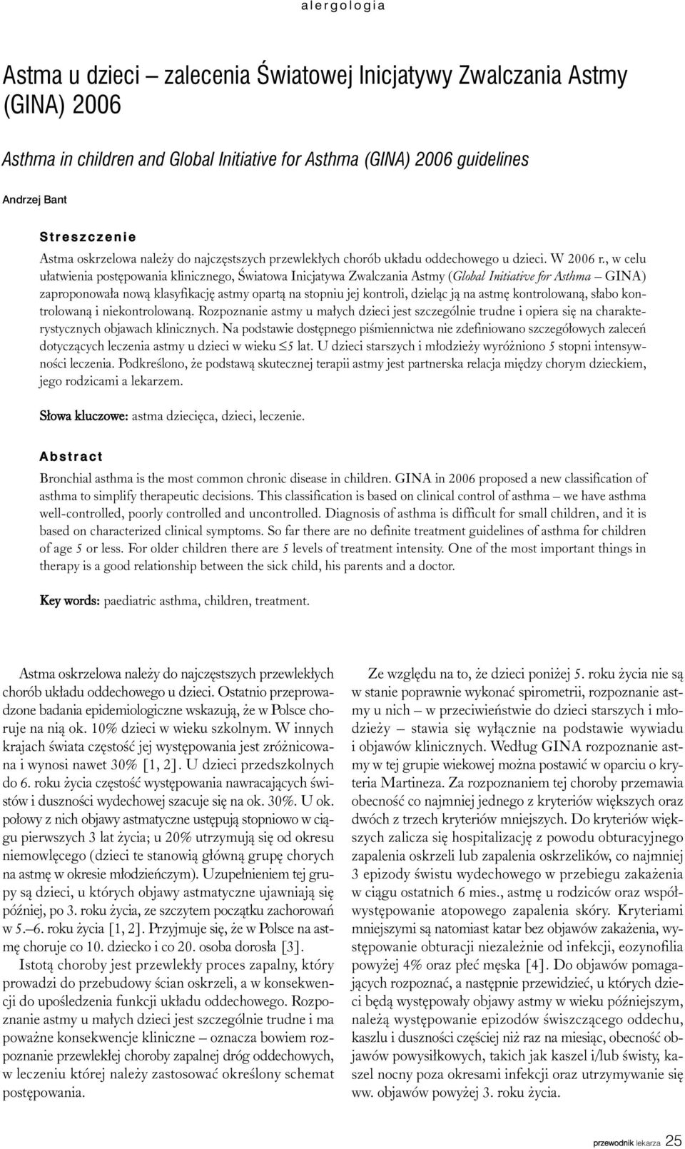 , w celu u³atwienia postêpowania klinicznego, Œwiatowa Inicjatywa Zwalczania Astmy (Global Initiative for Asthma GINA) zaproponowa³a now¹ klasyfikacjê astmy opart¹ na stopniu jej kontroli, dziel¹c j¹