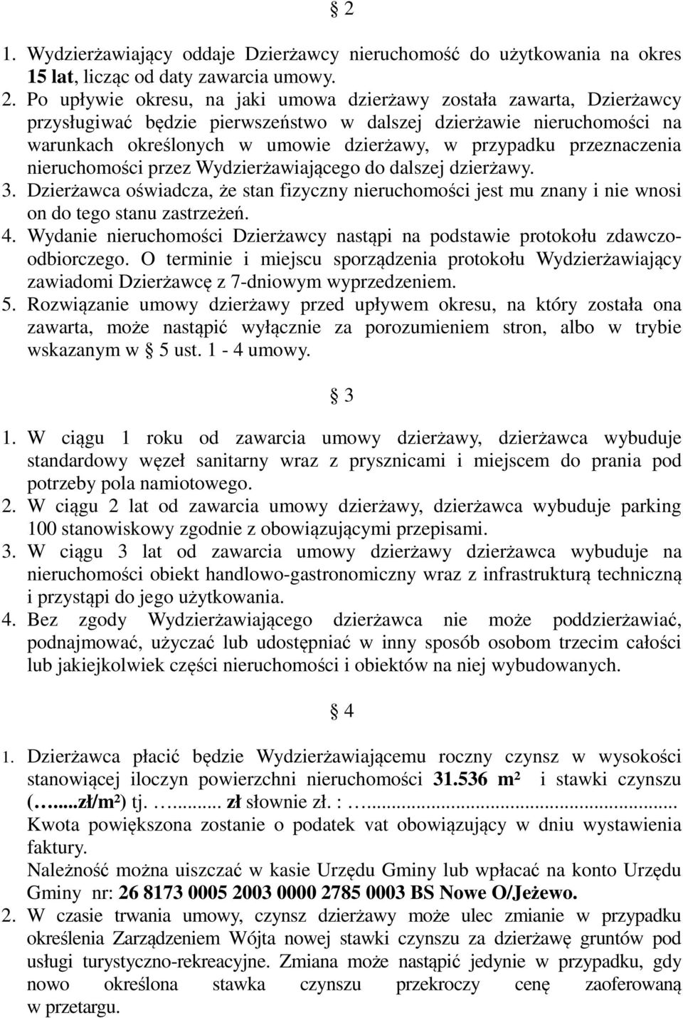 przeznaczenia nieruchomości przez Wydzierżawiającego do dalszej dzierżawy. 3. Dzierżawca oświadcza, że stan fizyczny nieruchomości jest mu znany i nie wnosi on do tego stanu zastrzeżeń. 4.