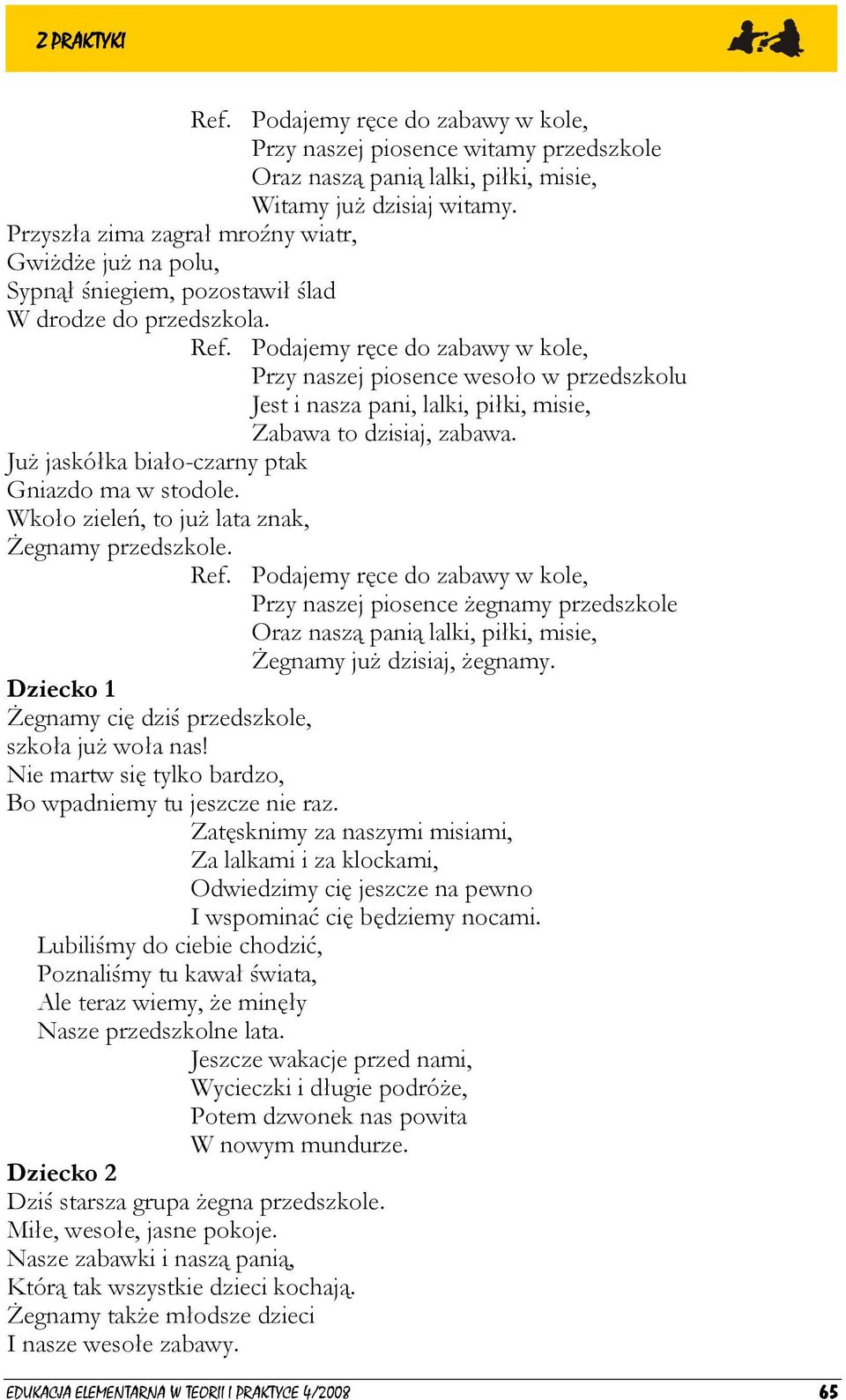 Podajemy ręce do zabawy w kole, Przy naszej piosence wesoło w przedszkolu Jest i nasza pani, lalki, piłki, misie, Zabawa to dzisiaj, zabawa. Już jaskółka biało-czarny ptak Gniazdo ma w stodole.