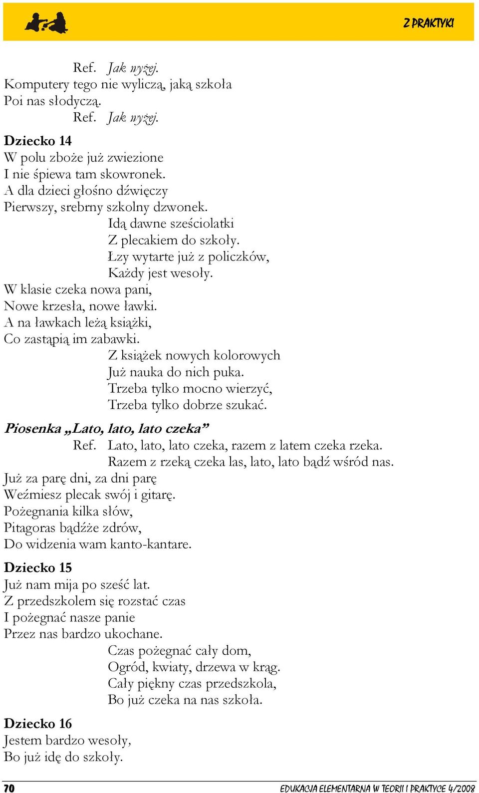 Z książek nowych kolorowych Już nauka do nich puka. Trzeba tylko mocno wierzyć, Trzeba tylko dobrze szukać. Piosenka Lato, lato, lato czeka Ref. Lato, lato, lato czeka, razem z latem czeka rzeka.