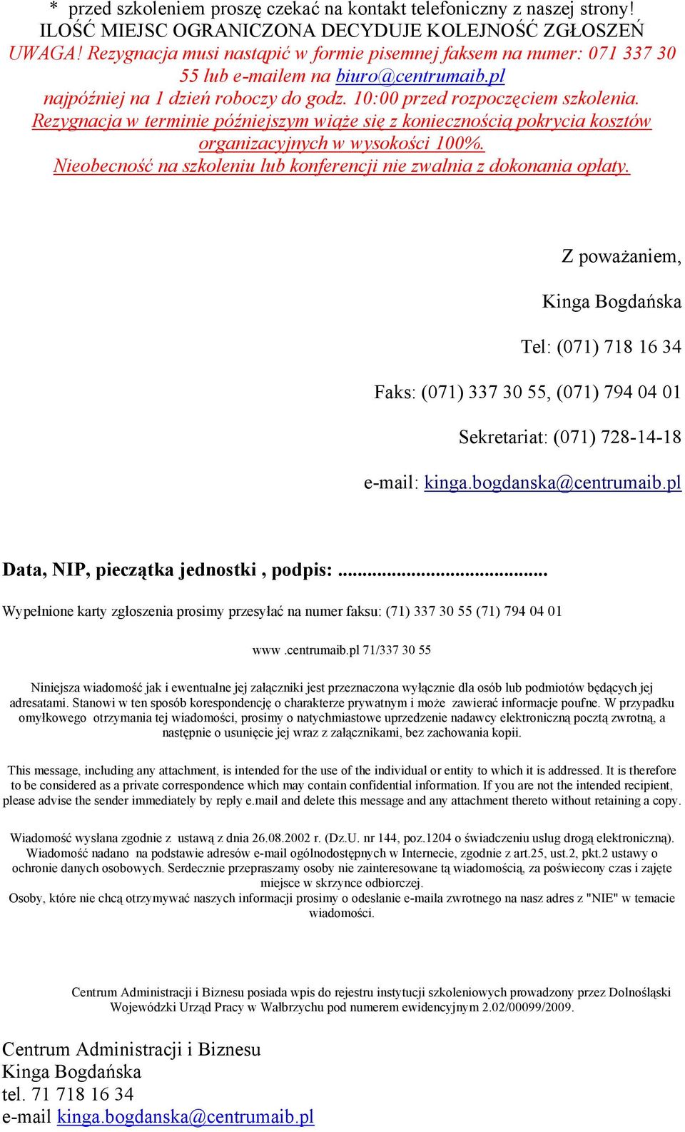 Rezygnacja w terminie późniejszym wiąże się z koniecznością pokrycia kosztów organizacyjnych w wysokości 100%. Nieobecność na szkoleniu lub konferencji nie zwalnia z dokonania opłaty.
