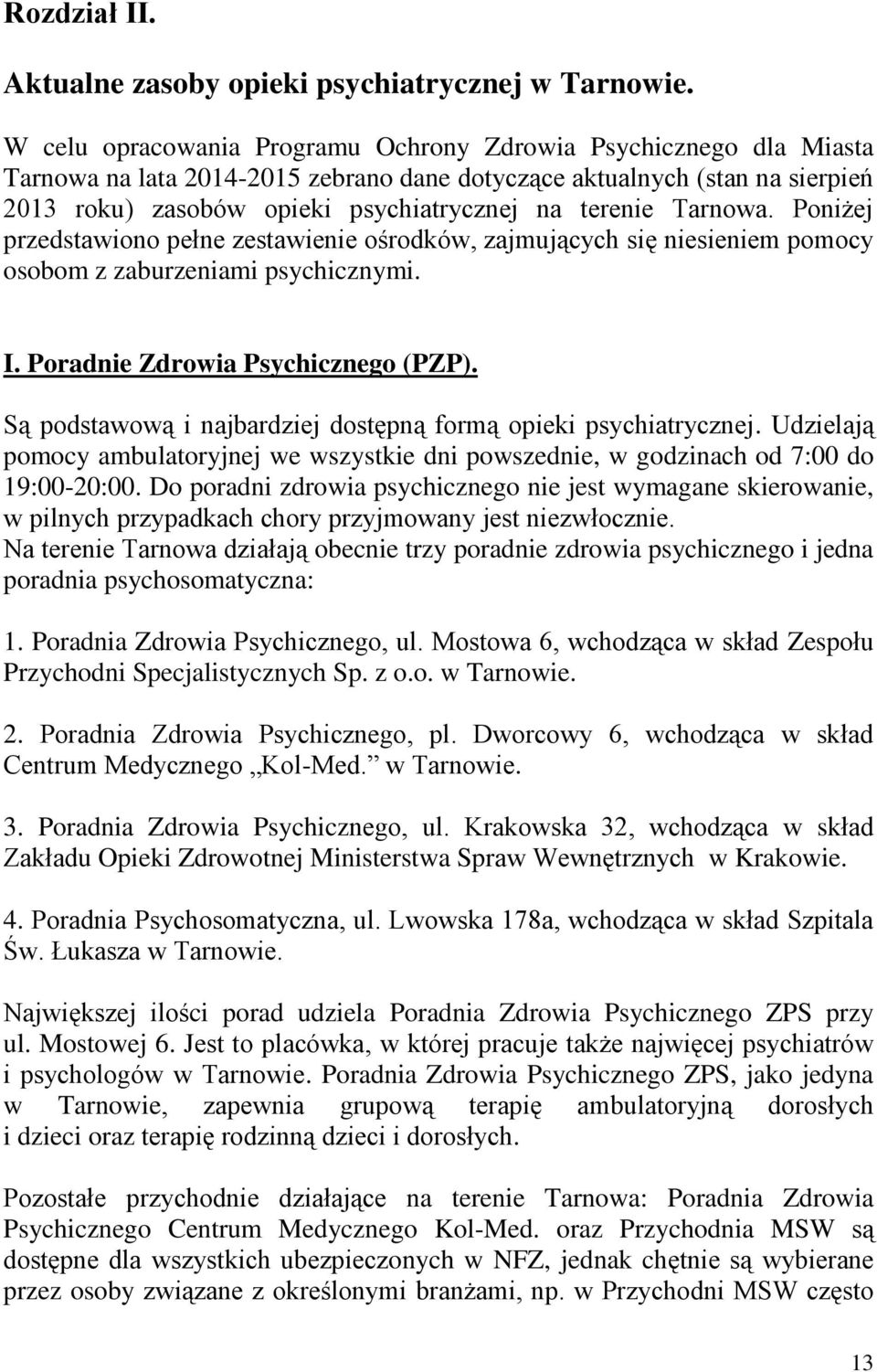 Tarnowa. Poniżej przedstawiono pełne zestawienie ośrodków, zajmujących się niesieniem pomocy osobom z zaburzeniami psychicznymi. I. Poradnie Zdrowia Psychicznego (PZP).