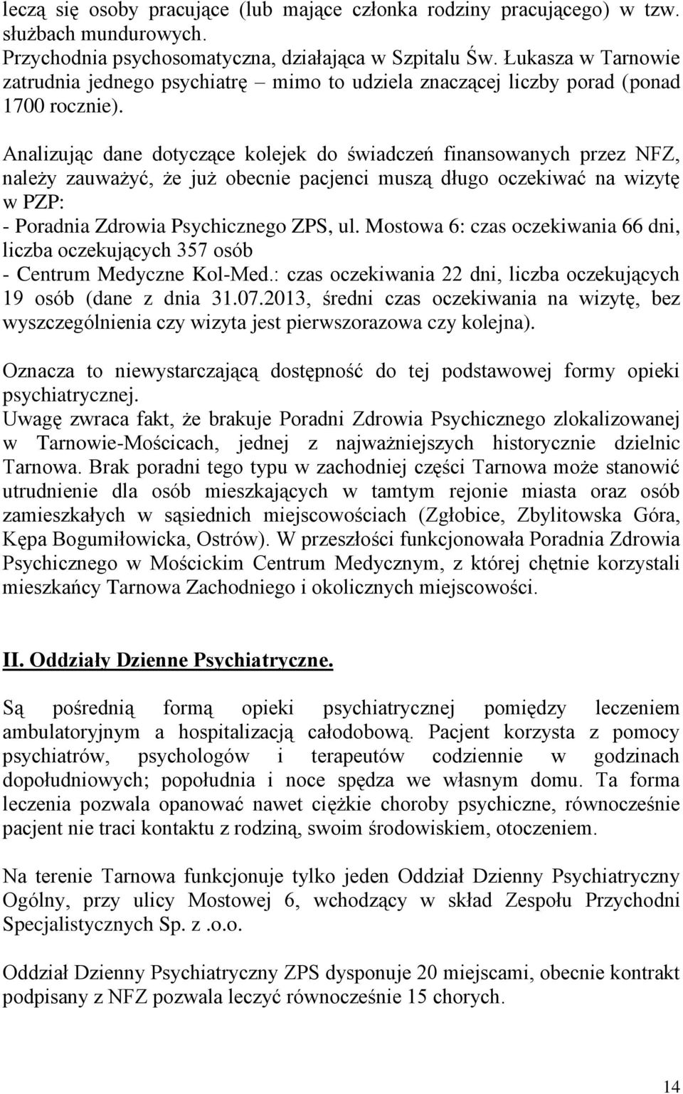 Analizując dane dotyczące kolejek do świadczeń finansowanych przez NFZ, należy zauważyć, że już obecnie pacjenci muszą długo oczekiwać na wizytę w PZP: - Poradnia Zdrowia Psychicznego ZPS, ul.