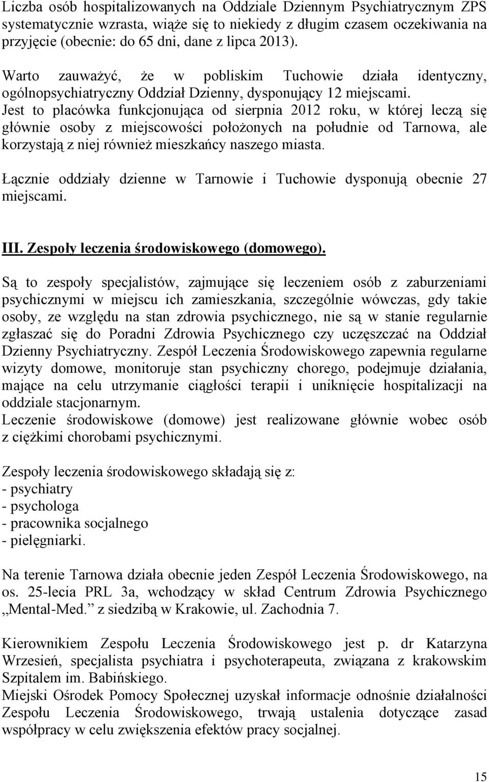 Jest to placówka funkcjonująca od sierpnia 2012 roku, w której leczą się głównie osoby z miejscowości położonych na południe od Tarnowa, ale korzystają z niej również mieszkańcy naszego miasta.