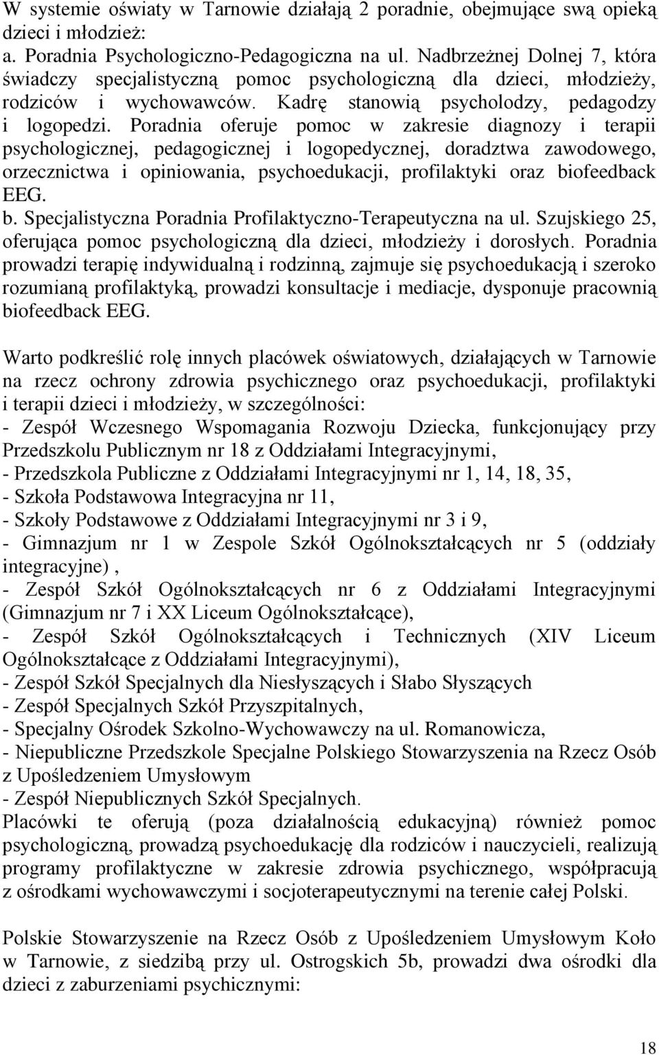 Poradnia oferuje pomoc w zakresie diagnozy i terapii psychologicznej, pedagogicznej i logopedycznej, doradztwa zawodowego, orzecznictwa i opiniowania, psychoedukacji, profilaktyki oraz biofeedback