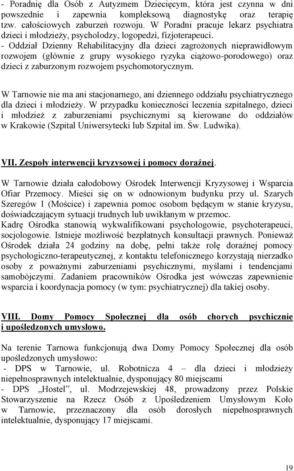 - Oddział Dzienny Rehabilitacyjny dla dzieci zagrożonych nieprawidłowym rozwojem (głównie z grupy wysokiego ryzyka ciążowo-porodowego) oraz dzieci z zaburzonym rozwojem psychomotorycznym.