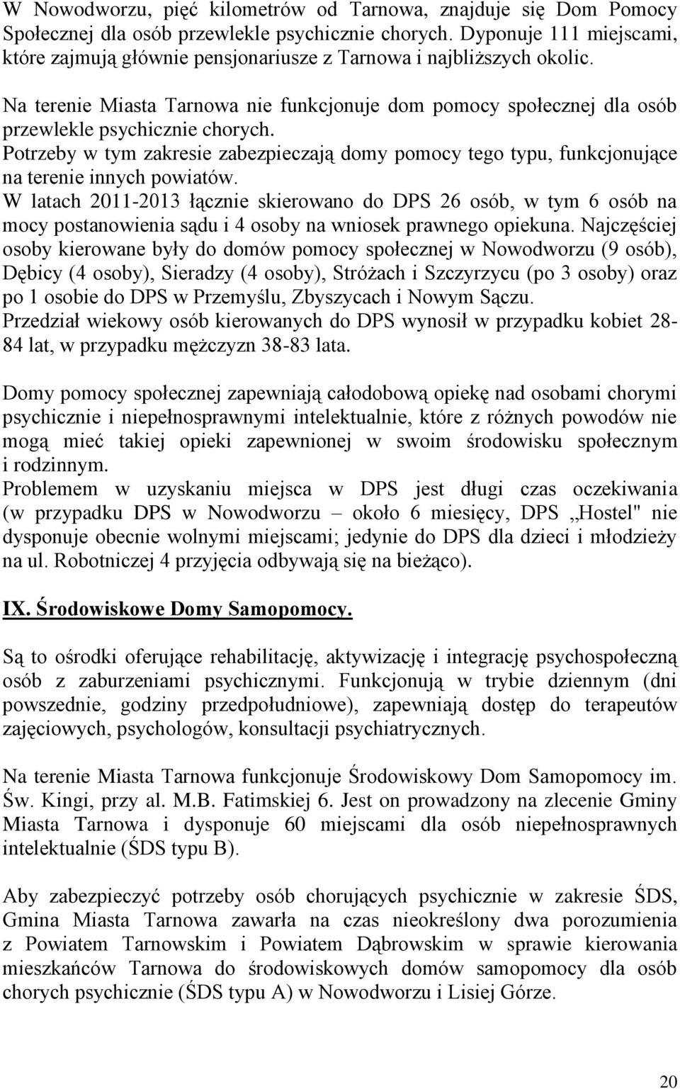 Potrzeby w tym zakresie zabezpieczają domy pomocy tego typu, funkcjonujące na terenie innych powiatów.