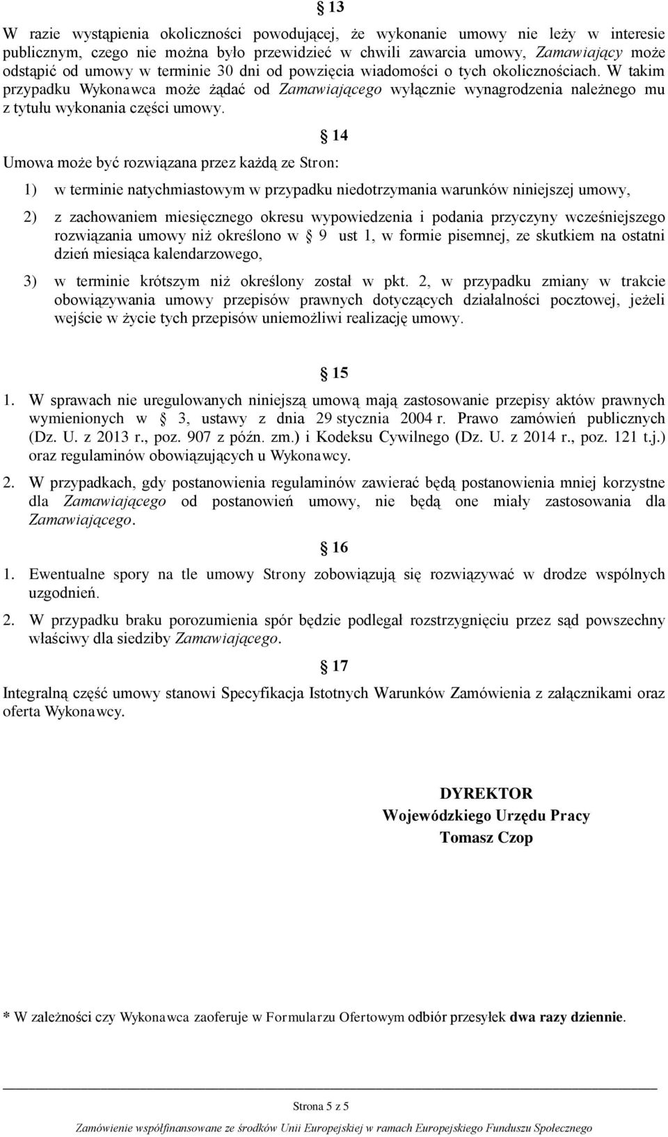 14 Umowa może być rozwiązana przez każdą ze Stron: 1) w terminie natychmiastowym w przypadku niedotrzymania warunków niniejszej umowy, 2) z zachowaniem miesięcznego okresu wypowiedzenia i podania