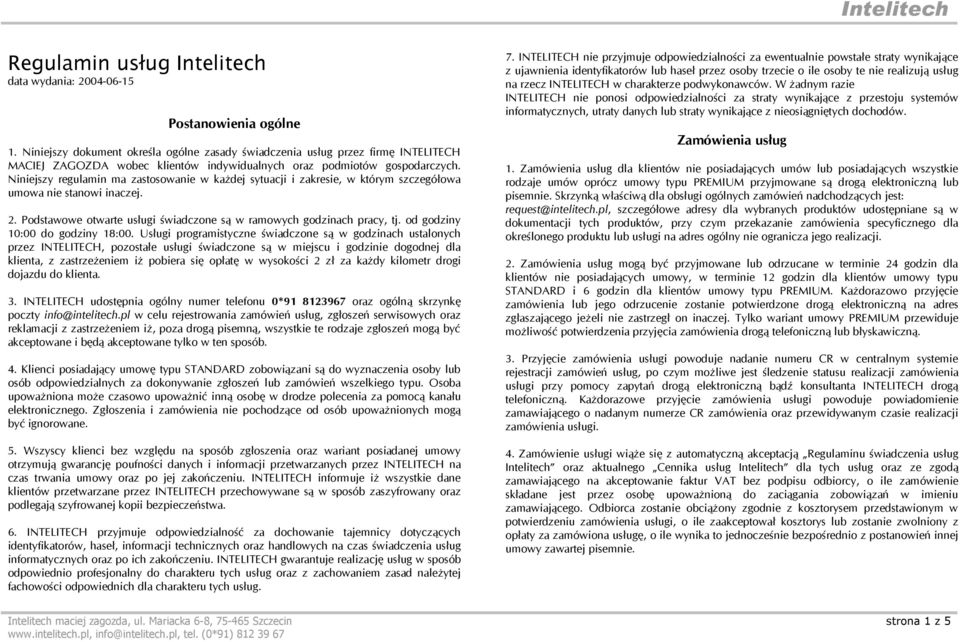 Niniejszy regulamin ma zastosowanie w każdej sytuacji i zakresie, w którym szczegółowa umowa nie stanowi inaczej. 2. Podstawowe otwarte usługi świadczone są w ramowych godzinach pracy, tj.