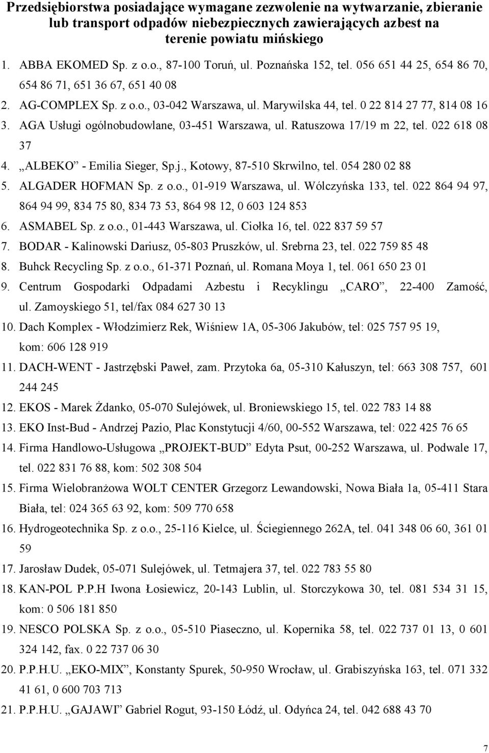 AGA Usługi ogólnobudowlane, 03-451 Warszawa, ul. Ratuszowa 17/19 m 22, tel. 022 618 08 37 4. ALBEKO - Emilia Sieger, Sp.j., Kotowy, 87-510 Skrwilno, tel. 054 280 02 88 5. ALGADER HOFMAN Sp. z o.o., 01-919 Warszawa, ul.