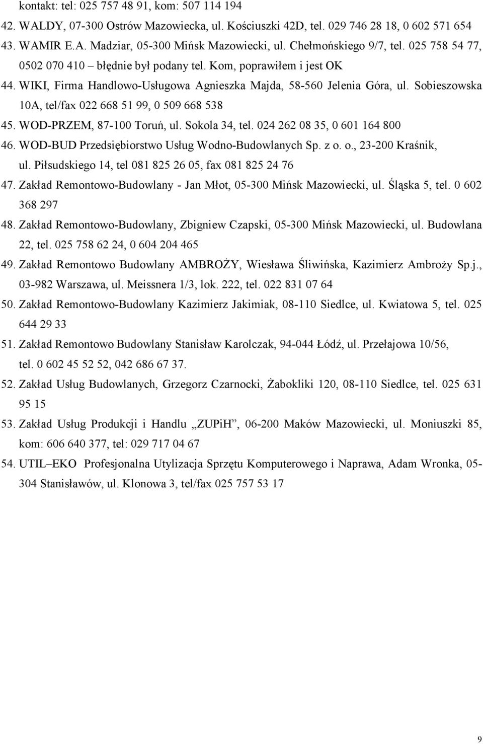 Sobieszowska 10A, tel/fax 022 668 51 99, 0 509 668 538 45. WOD-PRZEM, 87-100 Toruń, ul. Sokola 34, tel. 024 262 08 35, 0 601 164 800 46. WOD-BUD Przedsiębiorstwo Usług Wodno-Budowlanych Sp. z o.