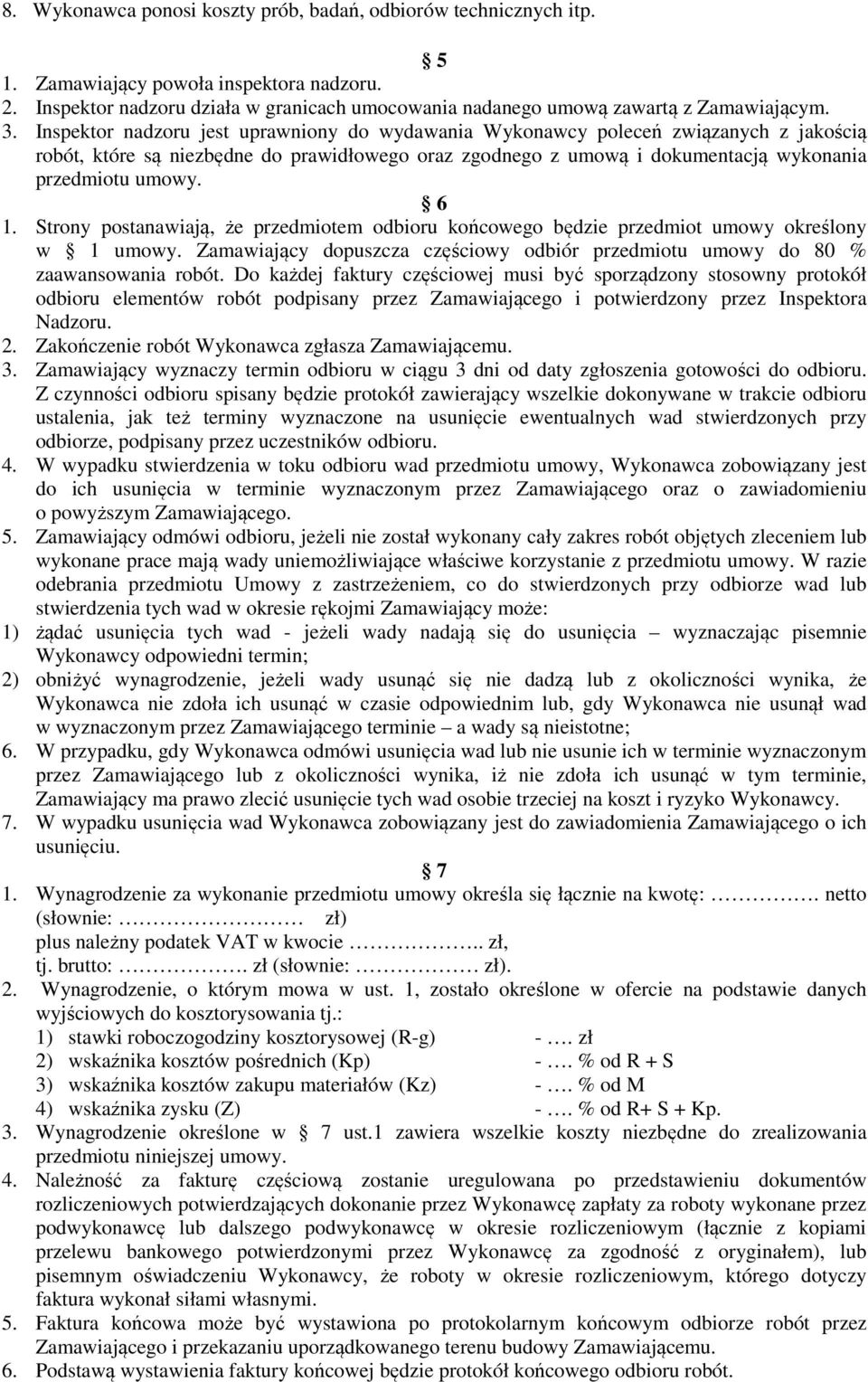 6 1. Strony postanawiają, że przedmiotem odbioru końcowego będzie przedmiot umowy określony w 1 umowy. Zamawiający dopuszcza częściowy odbiór przedmiotu umowy do 80 % zaawansowania robót.