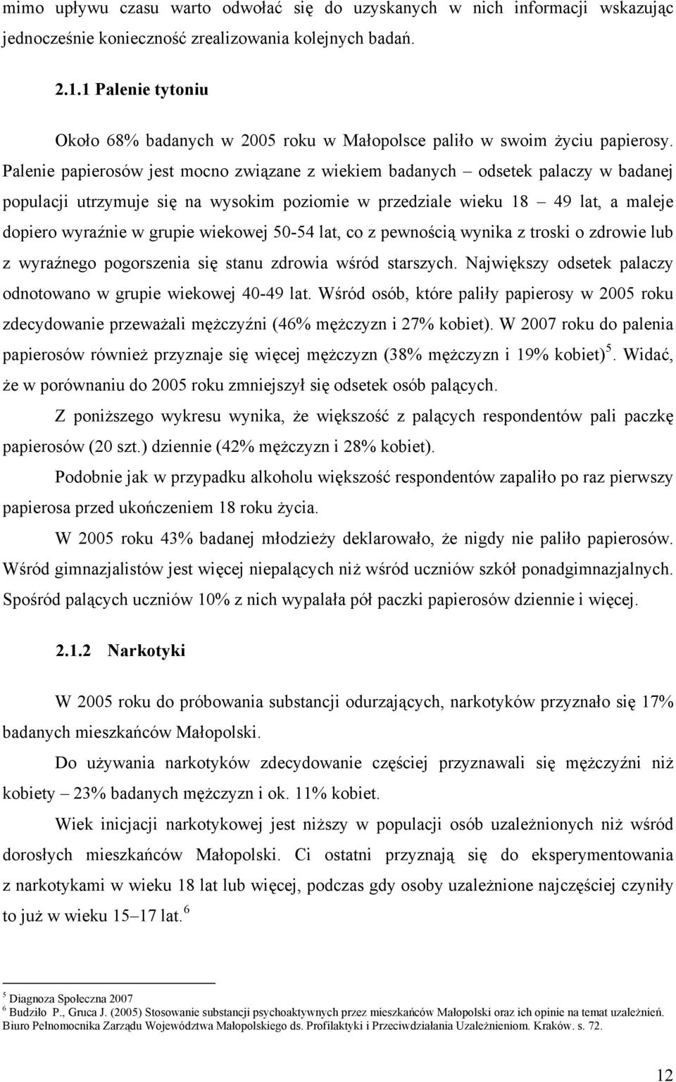 Palenie papierosów jest mocno związane z wiekiem badanych odsetek palaczy w badanej populacji utrzymuje się na wysokim poziomie w przedziale wieku 18 49 lat, a maleje dopiero wyraźnie w grupie