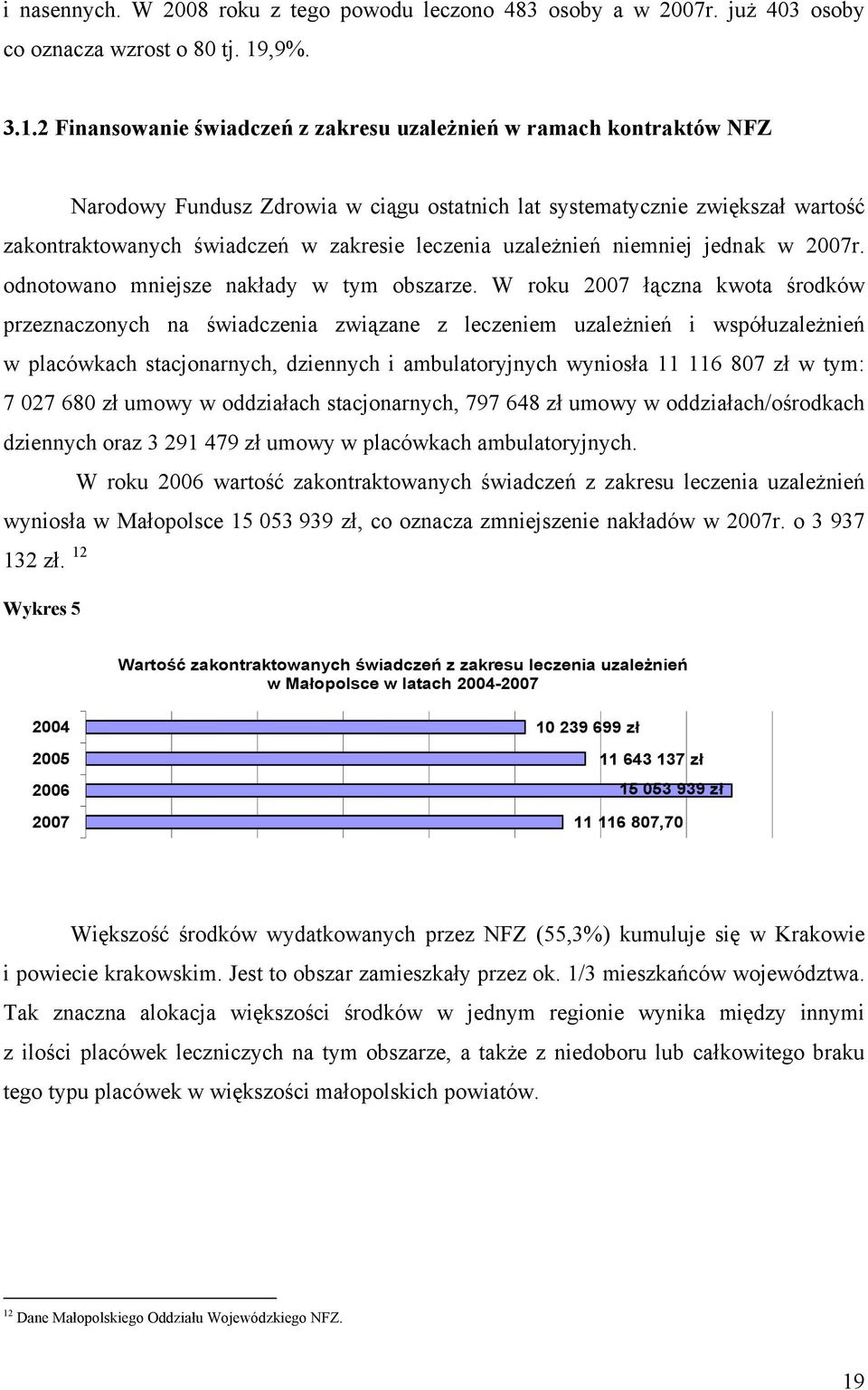 2 Finansowanie świadczeń z zakresu uzależnień w ramach kontraktów NFZ Narodowy Fundusz Zdrowia w ciągu ostatnich lat systematycznie zwiększał wartość zakontraktowanych świadczeń w zakresie leczenia