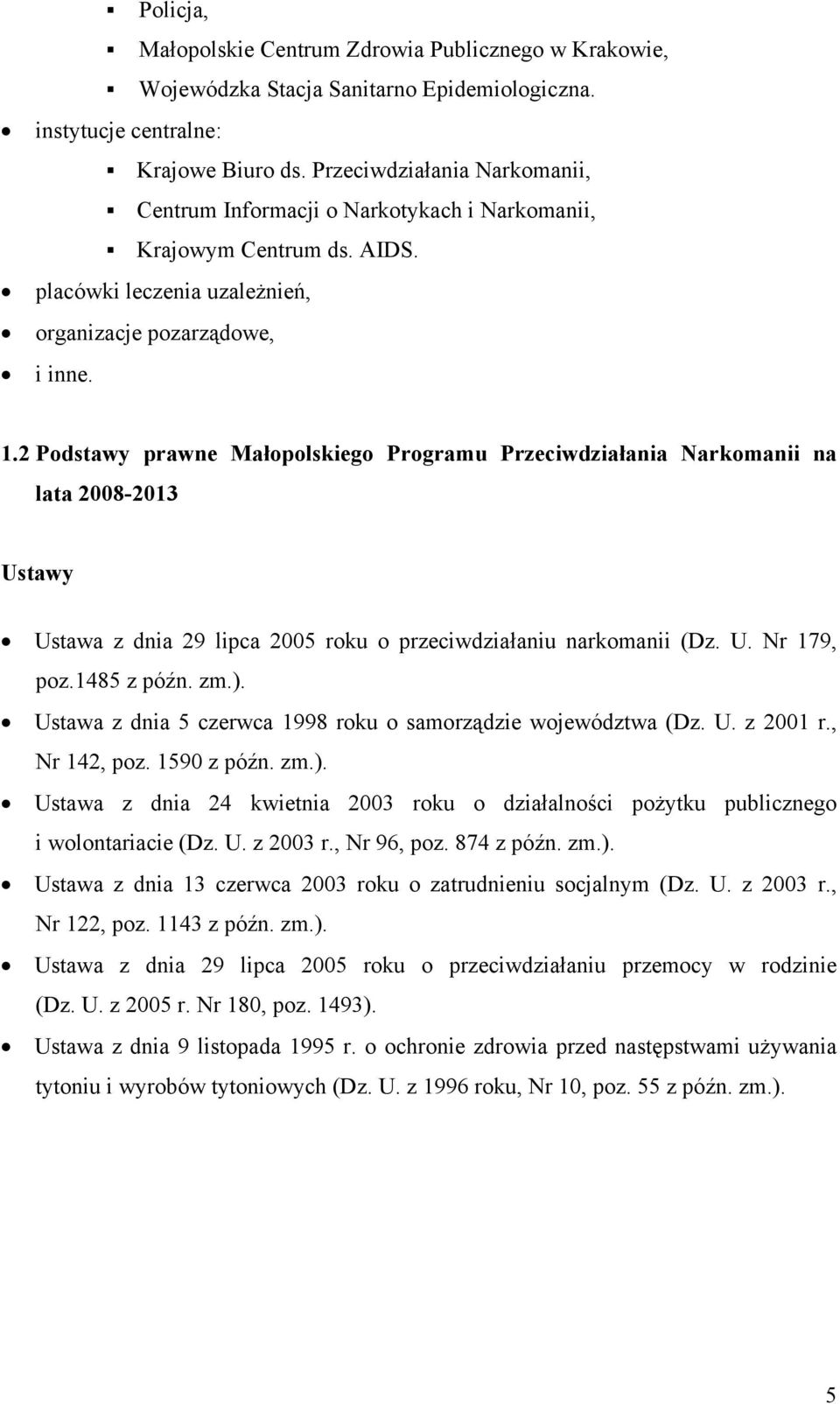 2 Podstawy prawne Małopolskiego Programu Przeciwdziałania Narkomanii na lata 2008-2013 Ustawy Ustawa z dnia 29 lipca 2005 roku o przeciwdziałaniu narkomanii (Dz. U. Nr 179, poz.1485 z późn. zm.).